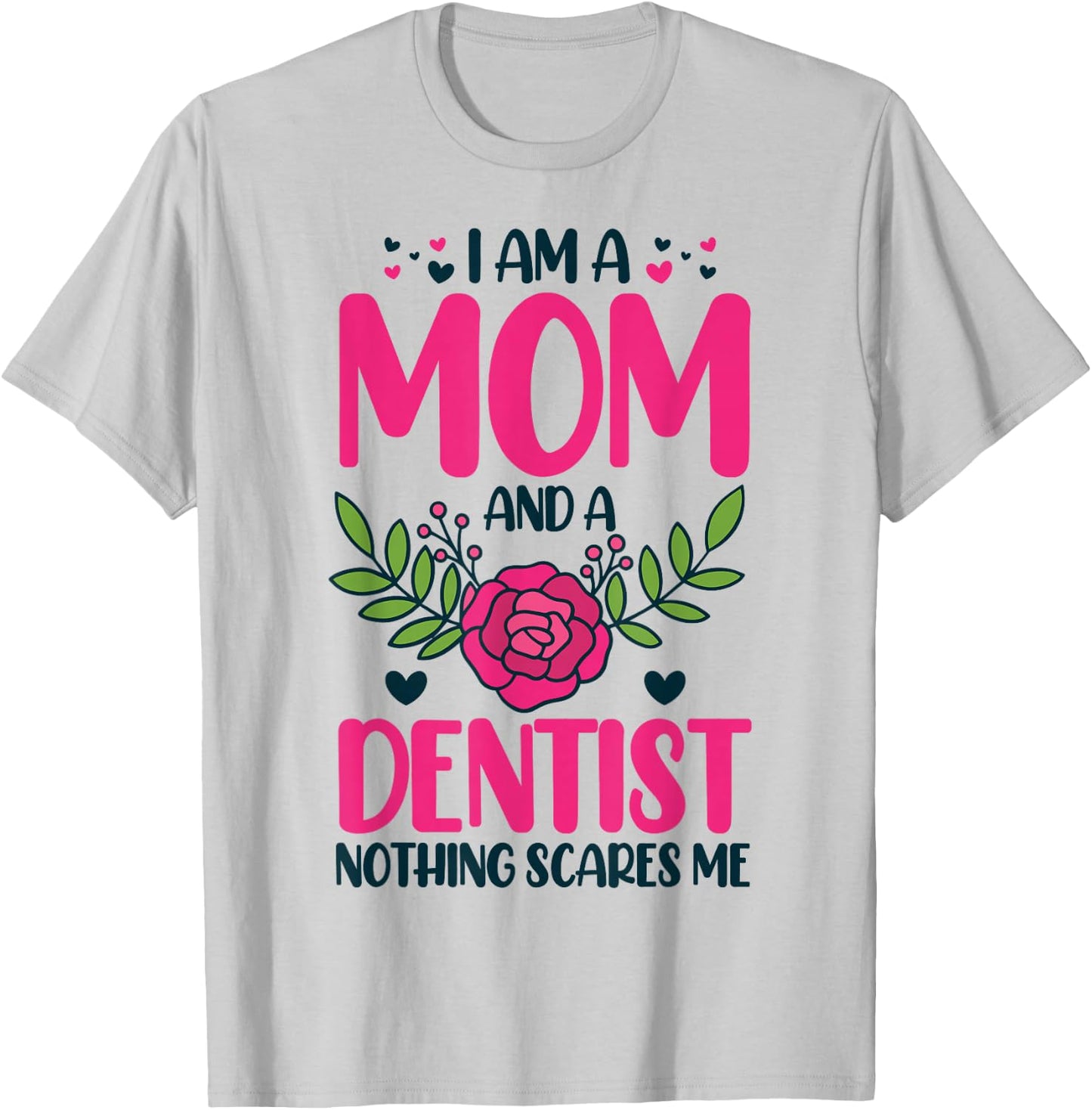 I Am A Mom And An Dentist Nothing Scares Me T-Shirt - T-Shirt | Ash