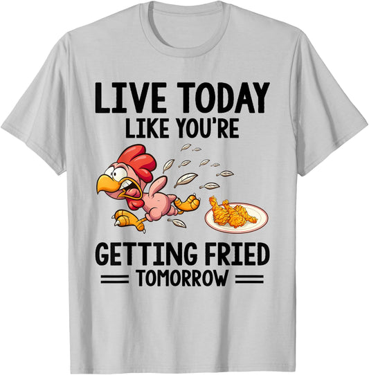 Live Today Like You're Getting Fried Tomorrow Funny Chickens T-Shirt - T-Shirt | Ash