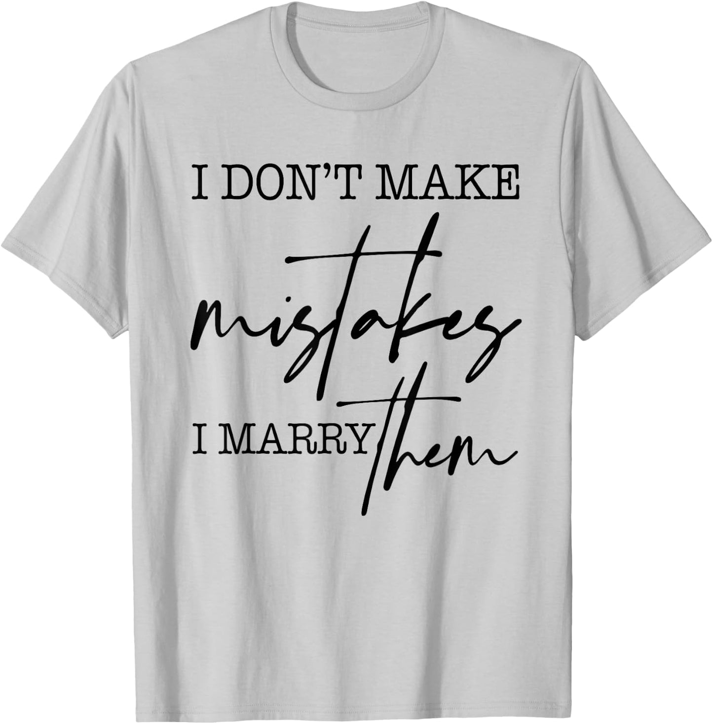 I Don't Make Mistakes I Marry Them Apparel T-Shirt - T-Shirt | Ash