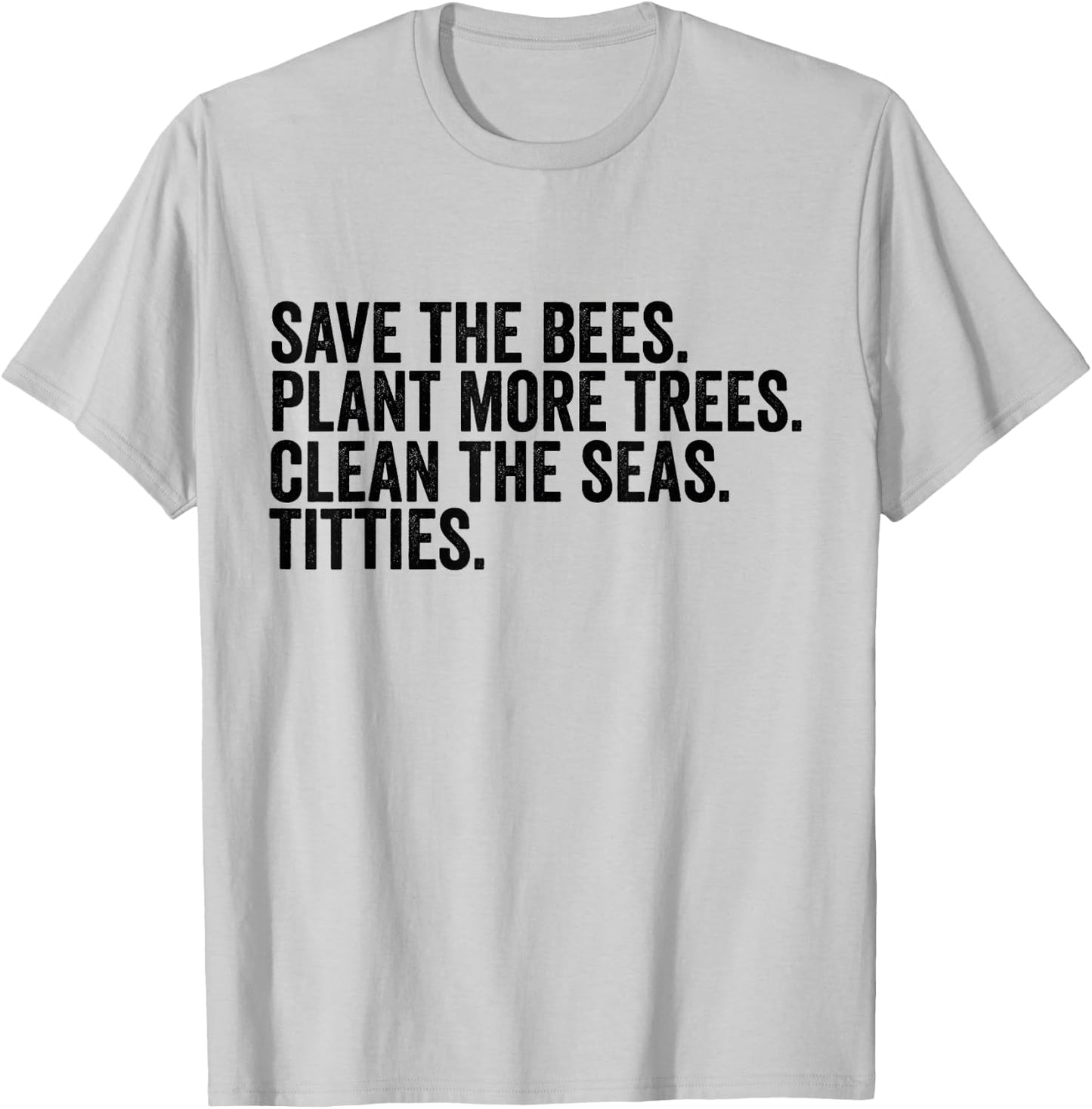 Save The Bees Plant More Trees Clean The Seas Titties T-Shirt - T-Shirt | Ash
