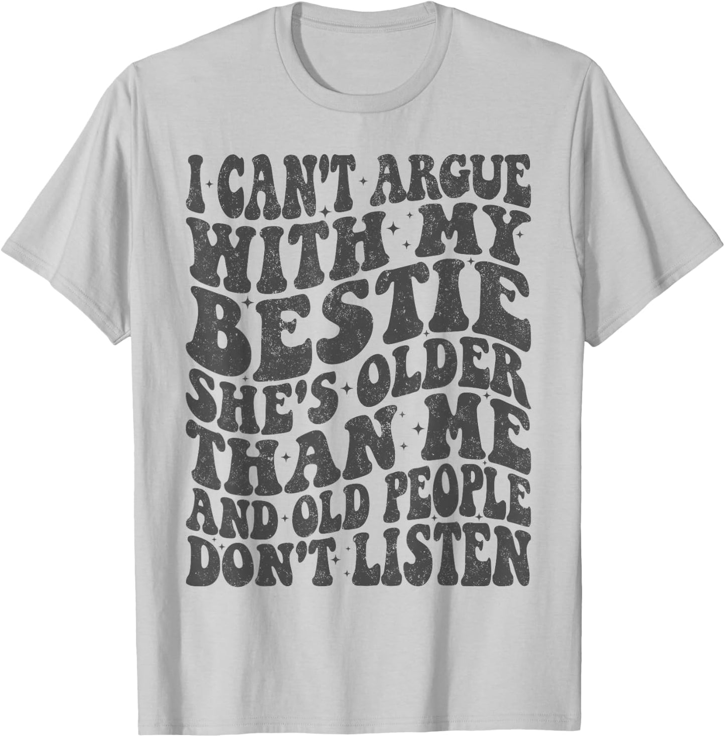 I Can't Argue With My Bestie She's Older Than Me T-Shirt - T-Shirt | Ash