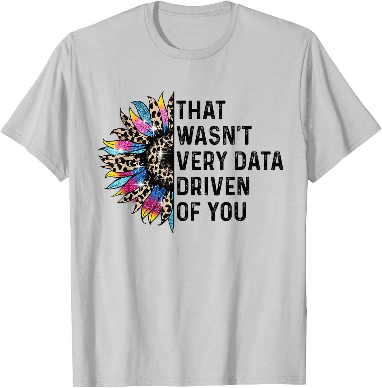 That Wasn't Very Data Driven of You Funny scientist analysts T-Shirt - T-Shirt | Ash