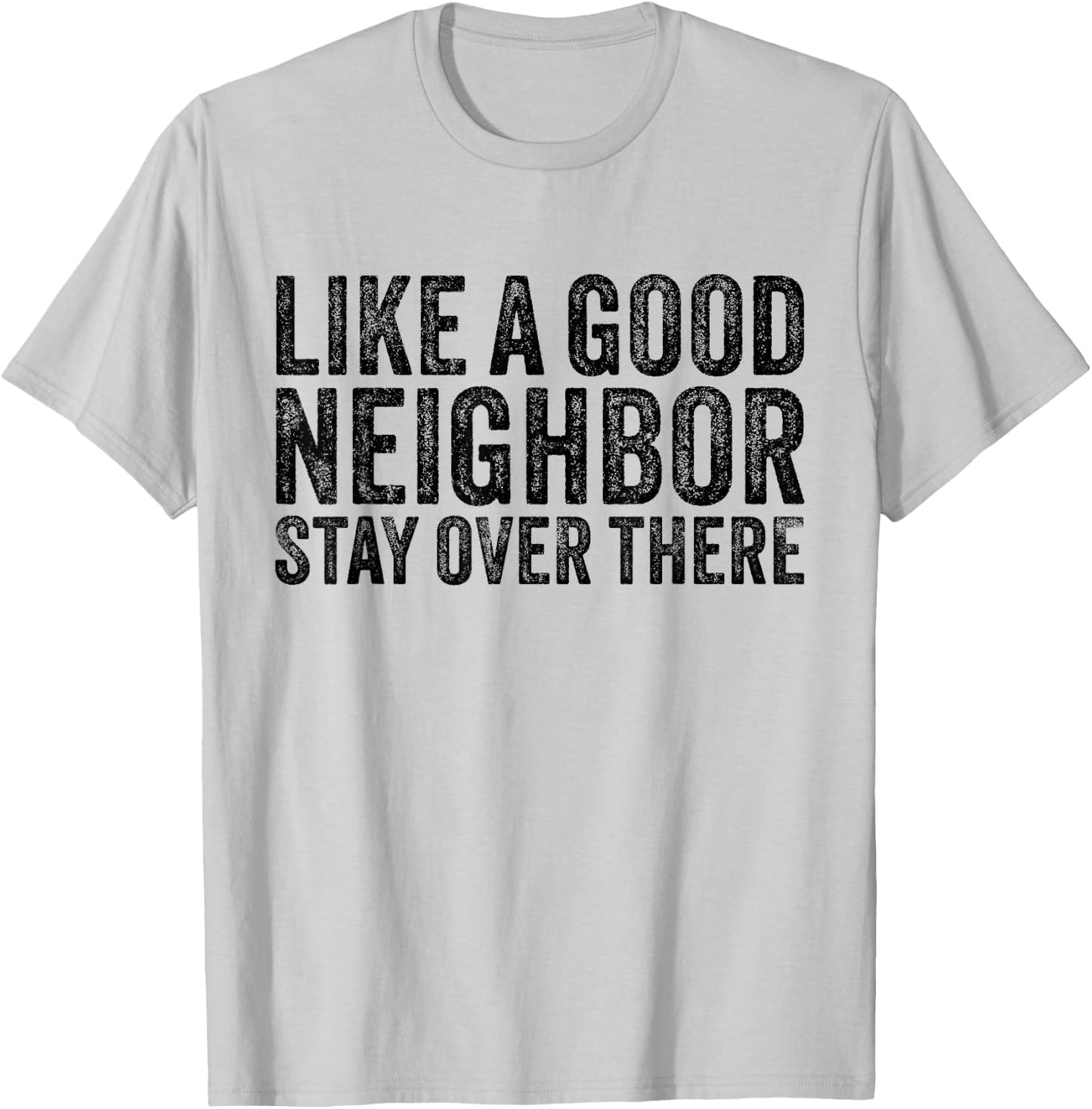 Like a Good Neighbor Stay Over There Funny Vintage T-Shirt - T-Shirt | Ash