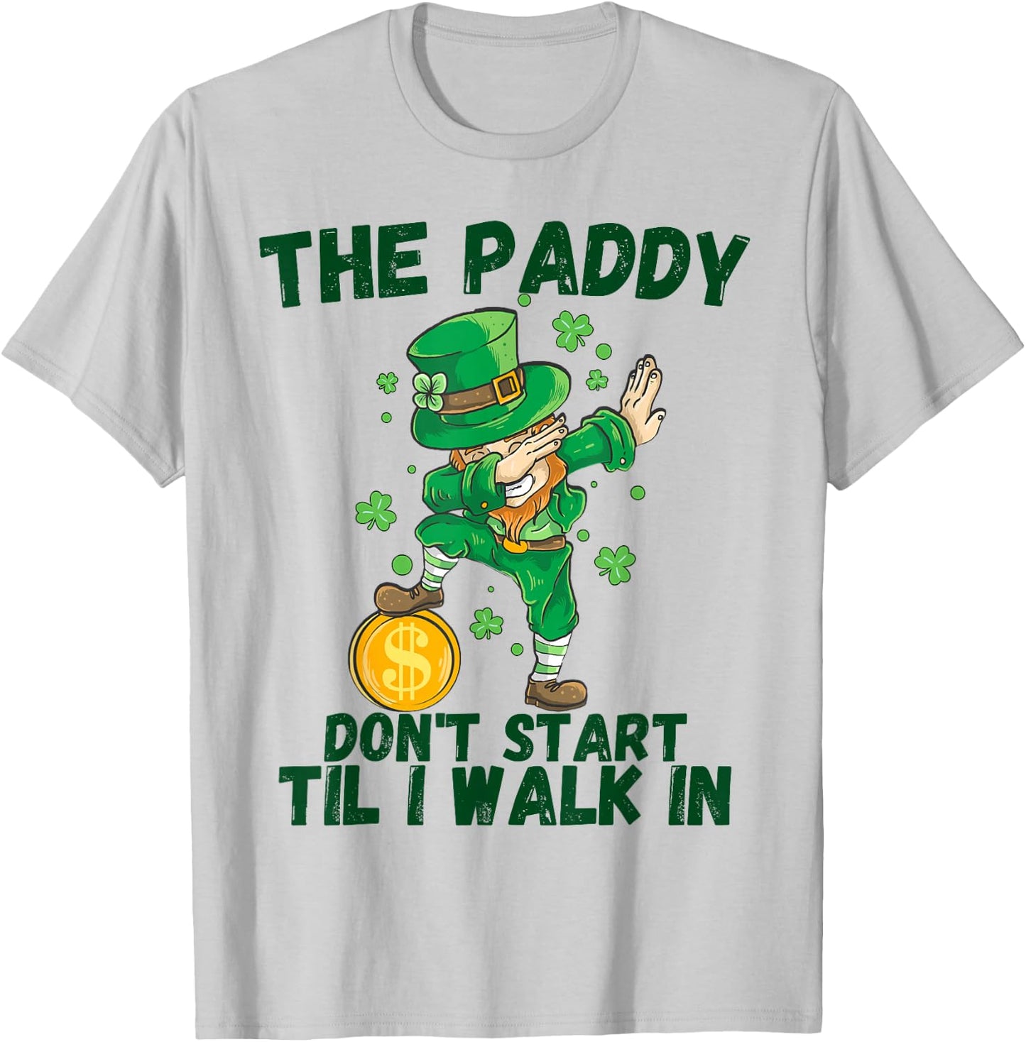 The Paddy Don't Start Til I Walk In Funny St Patricks Day T-Shirt - T-Shirt | Ash