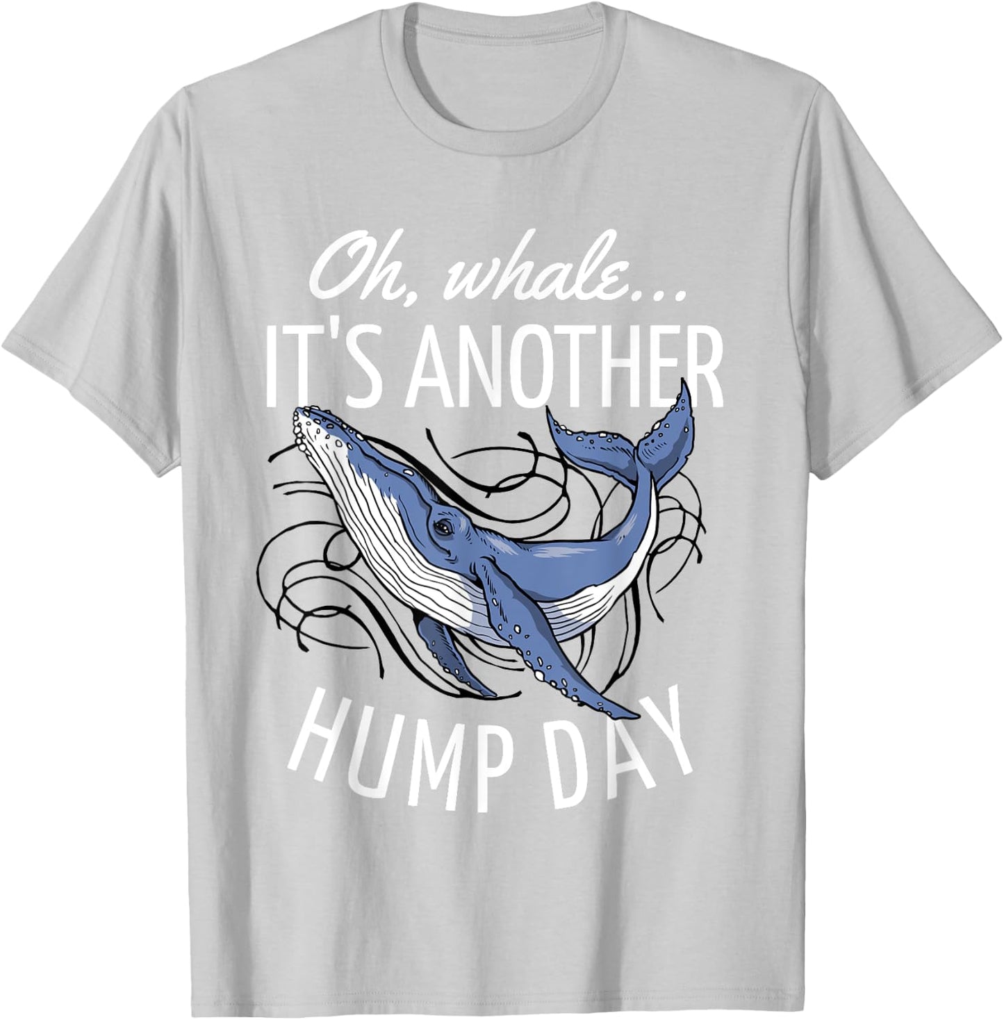 Oh Whale It's Another Hump Day T-Shirt - T-Shirt | Ash