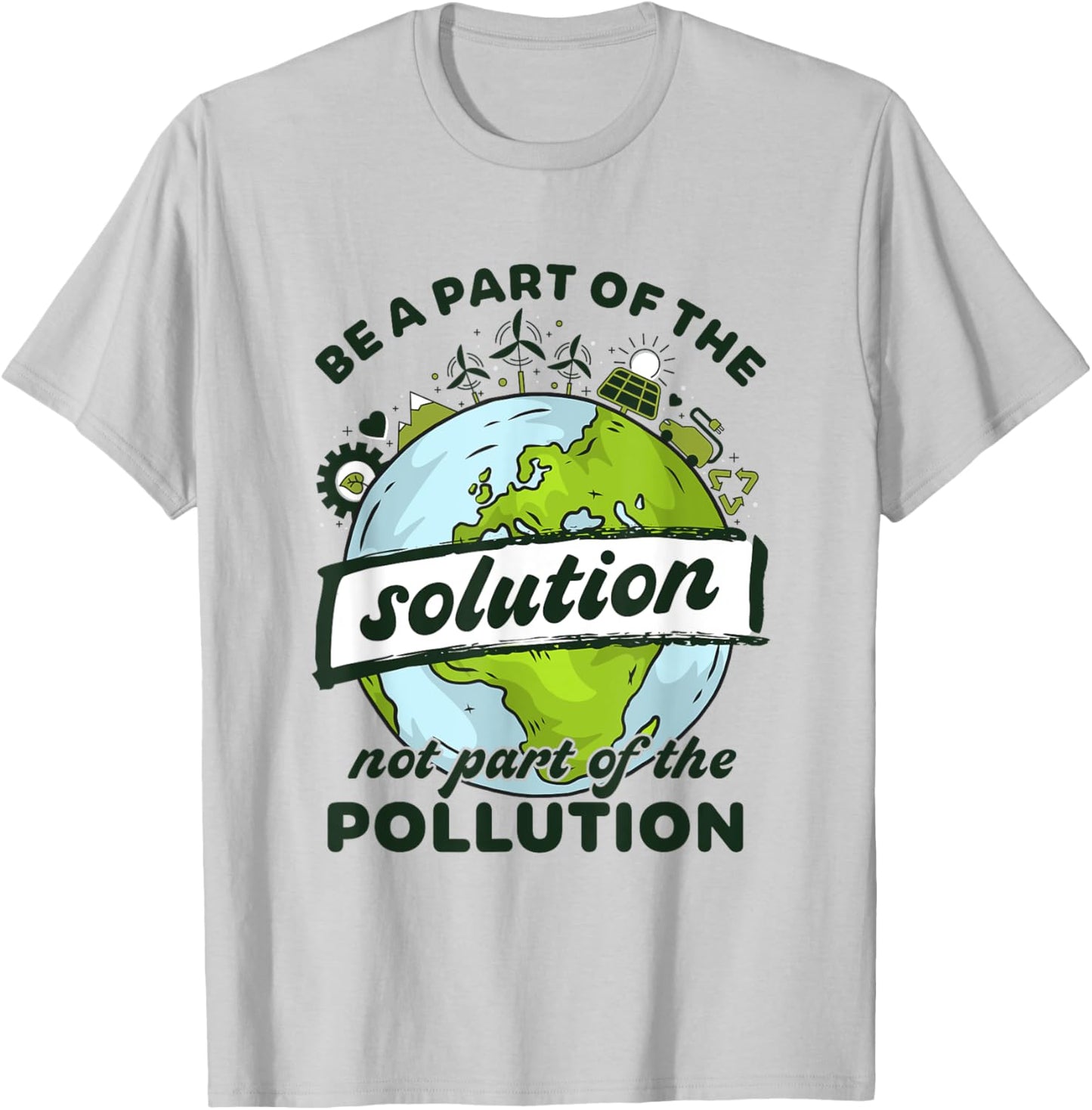 Earth Day Be Part of The Solution Not Pollution Environment T-Shirt - T-Shirt | Ash