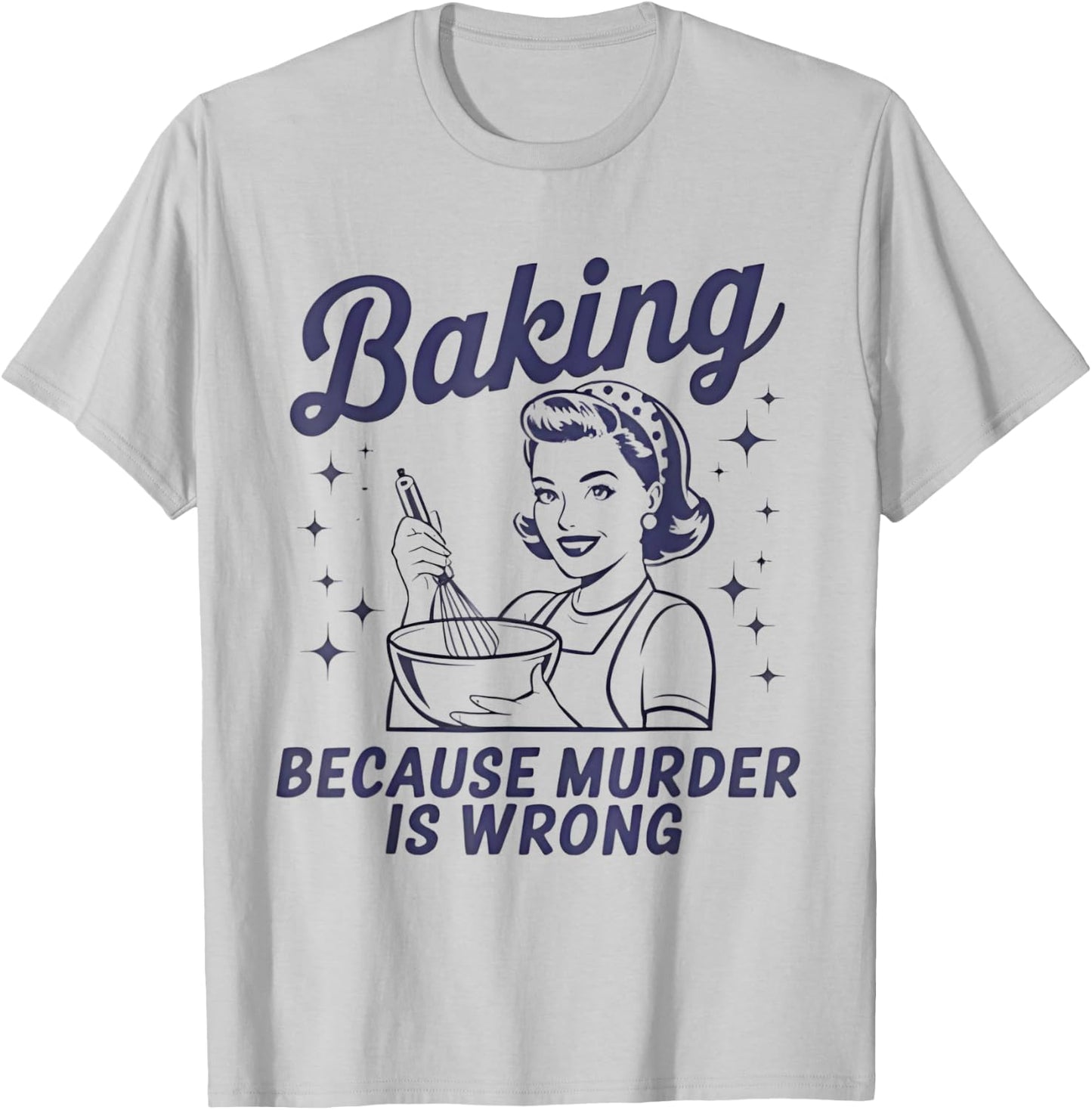 Baking Because Murder Is Wrong Funny Pastry Baker Baking T-Shirt - T-Shirt | Ash