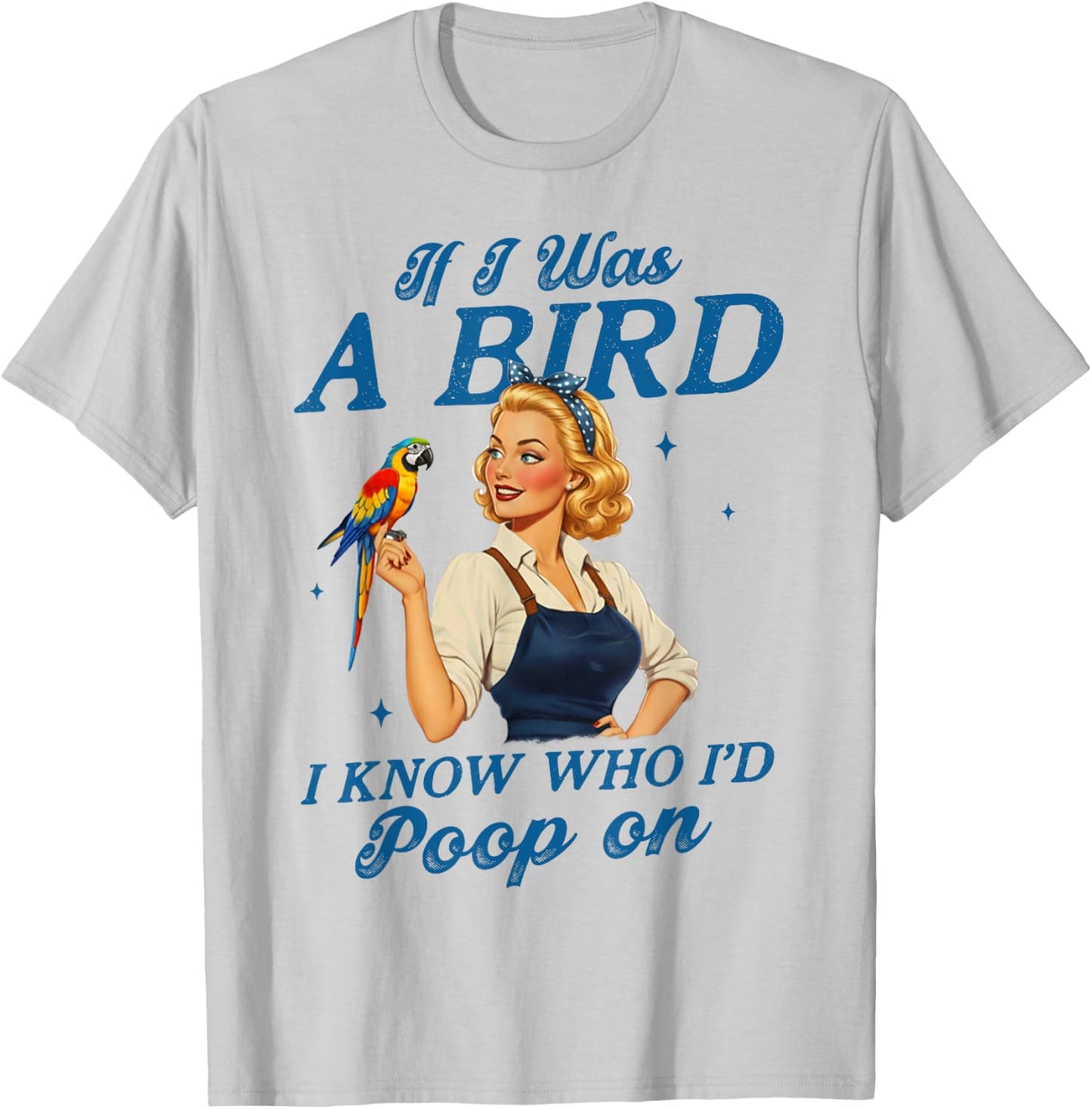 Sarcasm Funny Humor If I was A Bird I Know Who I'd Poop On T-Shirt - T-Shirt | Ash