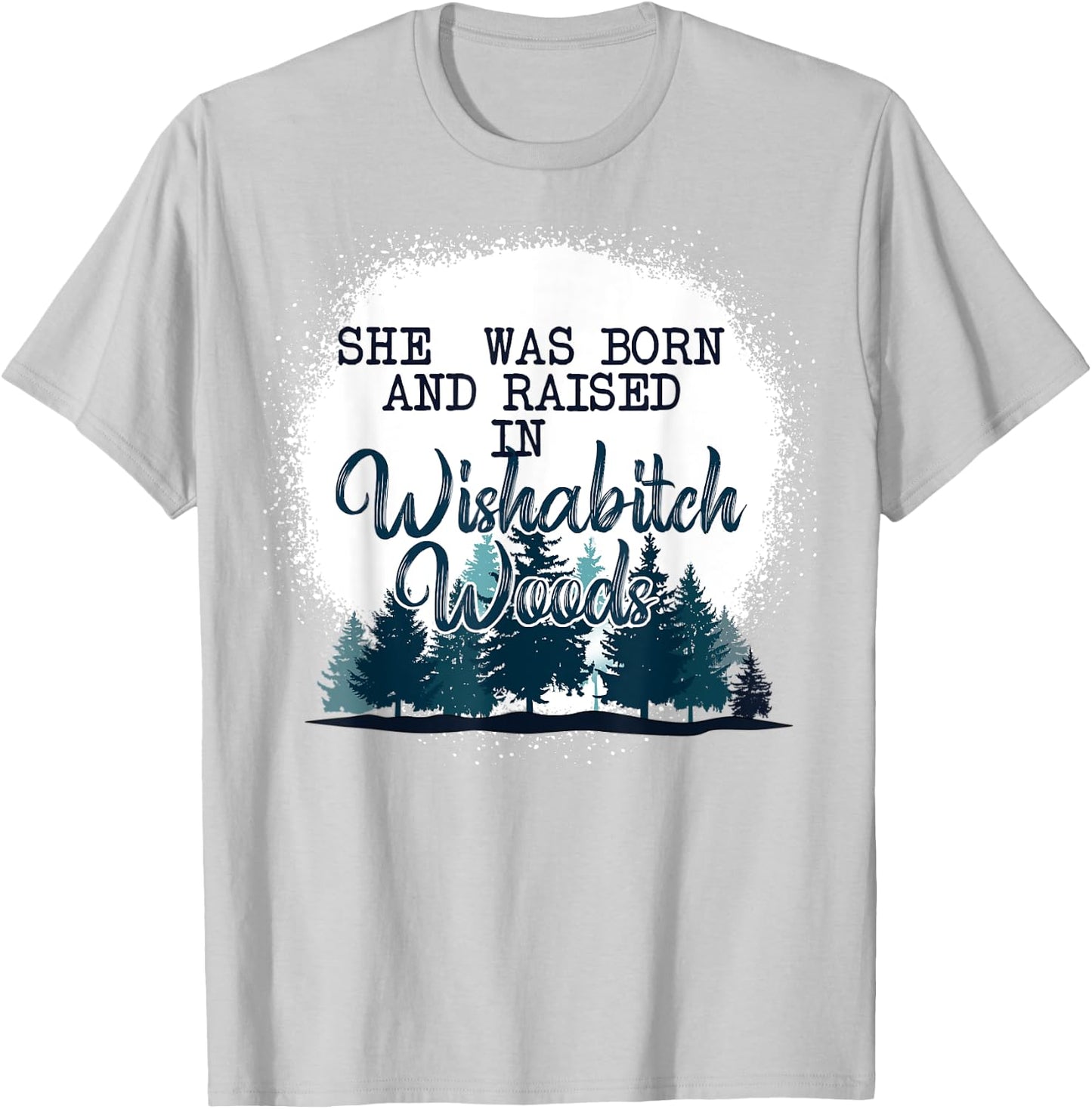 She Was Born And Raised In Wishabitch Woods Funny T-Shirt - T-Shirt | Ash
