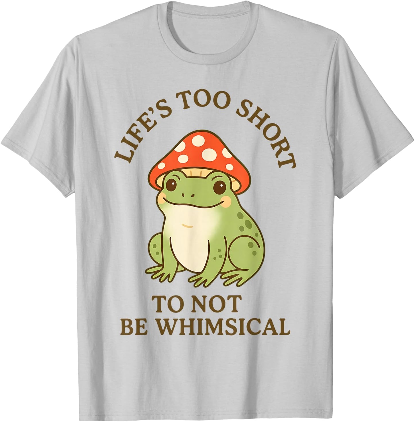 Life's Too Short to Not Be Whimsical Frog Mushroom Hat T-Shirt - T-Shirt | Ash