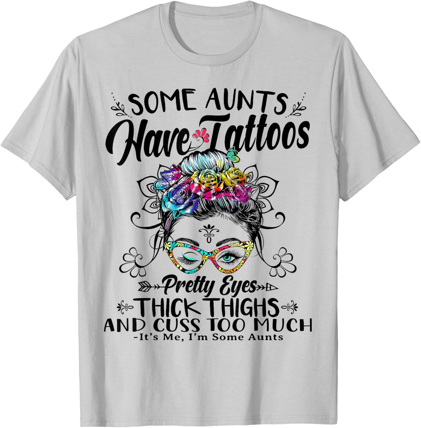 Some Aunts Have Tattoos Pretty Eyes Thick Thighs Messy Bun T-Shirt - T-Shirt | Ash