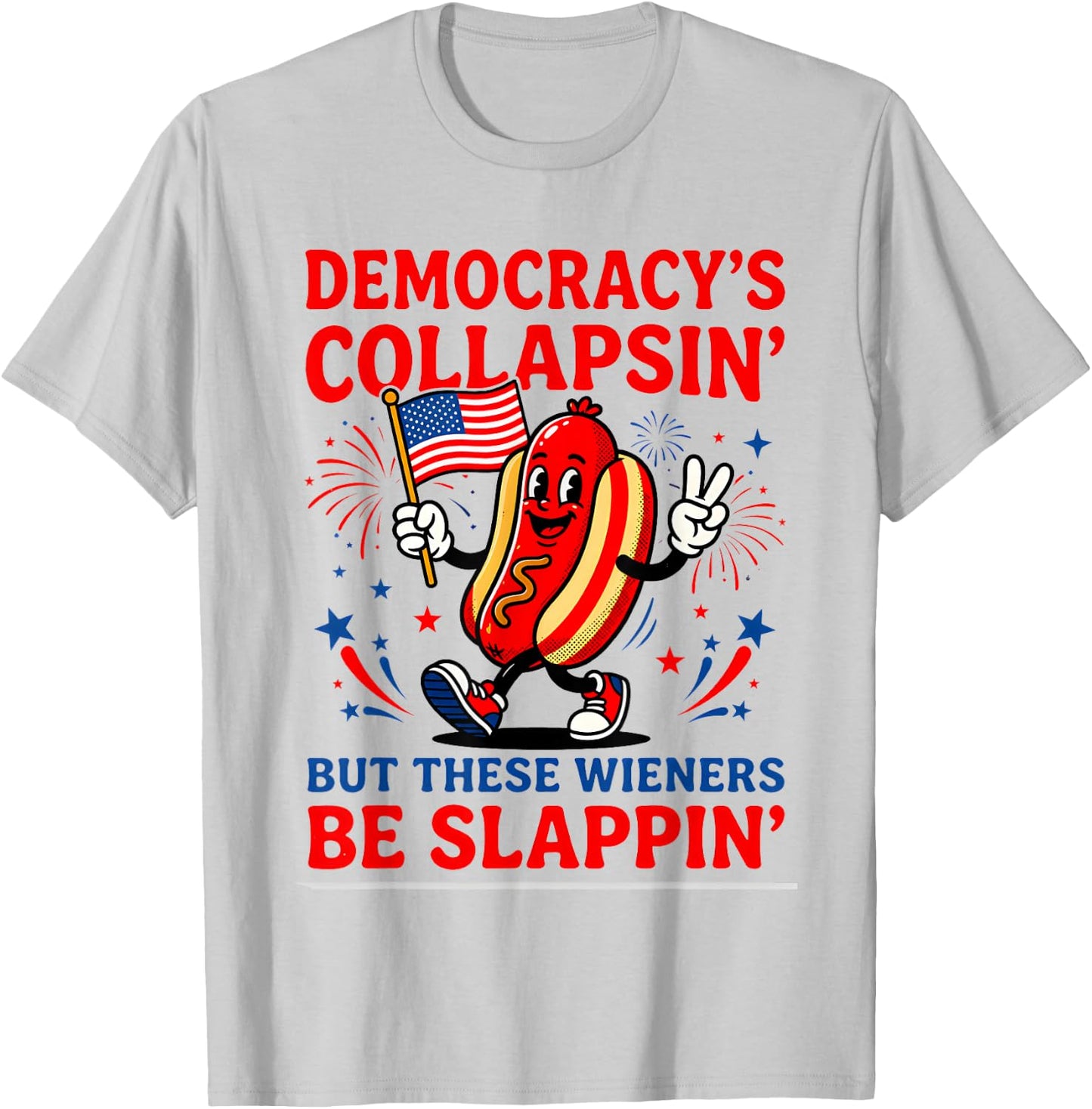 Democracy's Collapsin' But These Weiners Be Slappin Hotdogs T-Shirt - T-Shirt | Ash