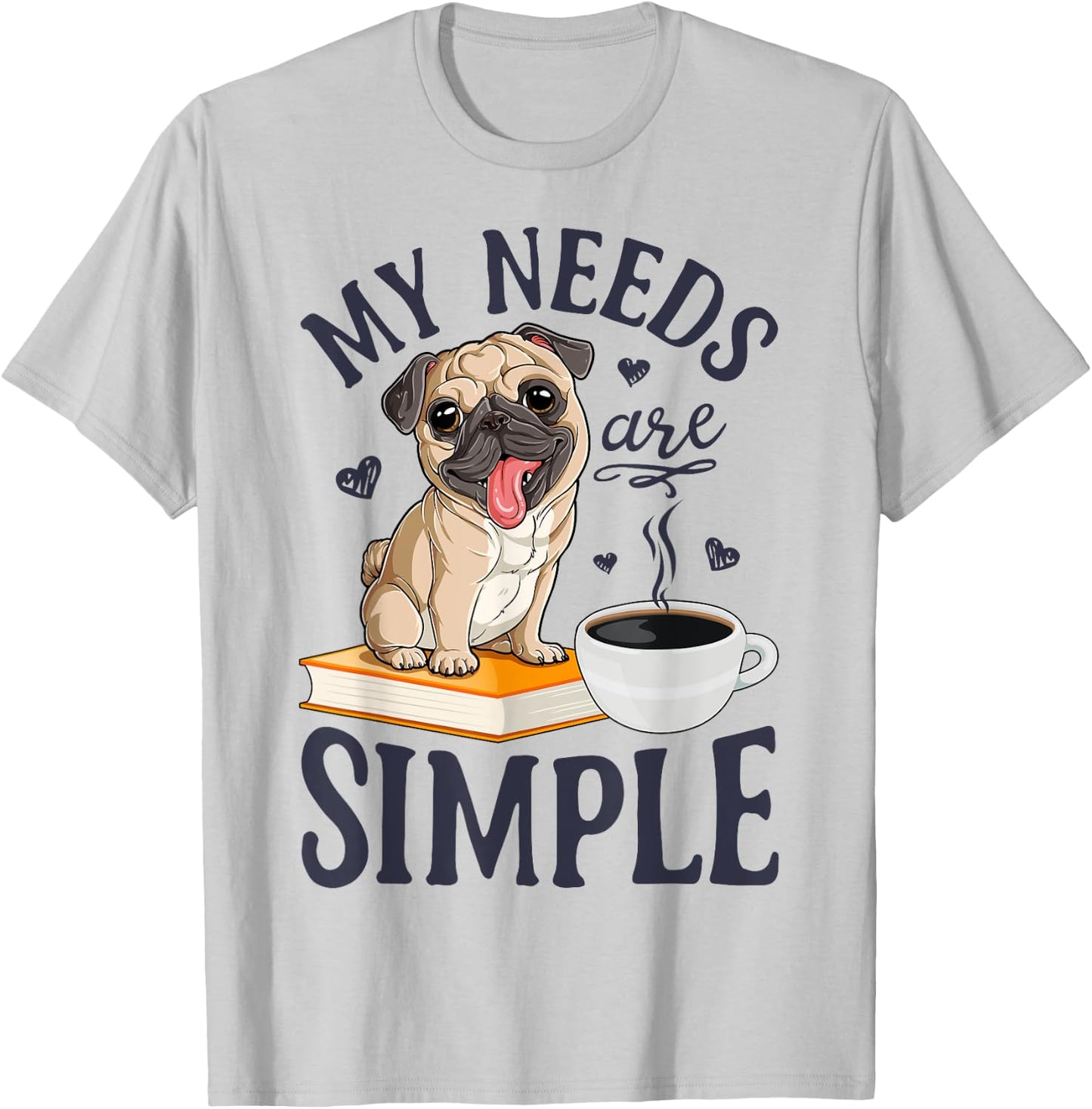 My Needs Are Simple Pug Dog Book Coffee Lover Gifts Funny T-Shirt - T-Shirt | Ash