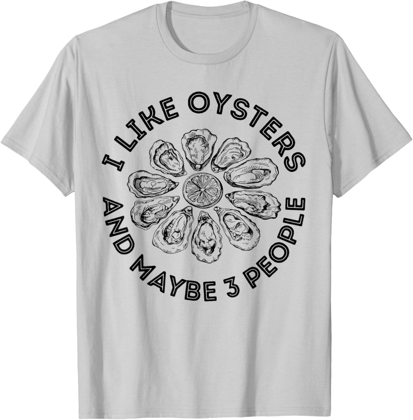 I Like Oysters and Maybe 3 People Apparel Funny Gag T-Shirt - T-Shirt | Ash