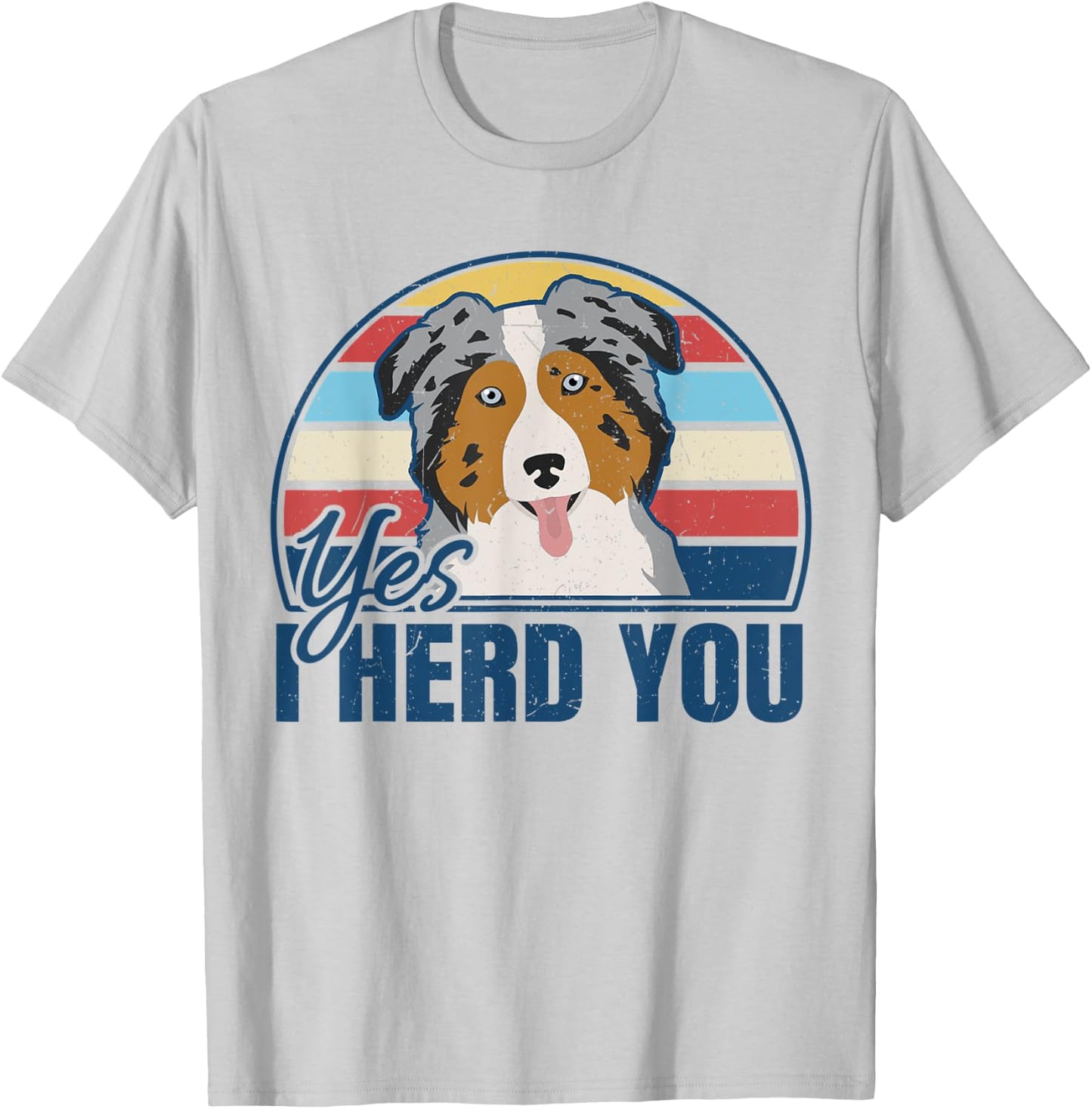 Funny Australian Shepherd Yes I Herd You Aussie Dog Lover T-Shirt - T-Shirt | Ash
