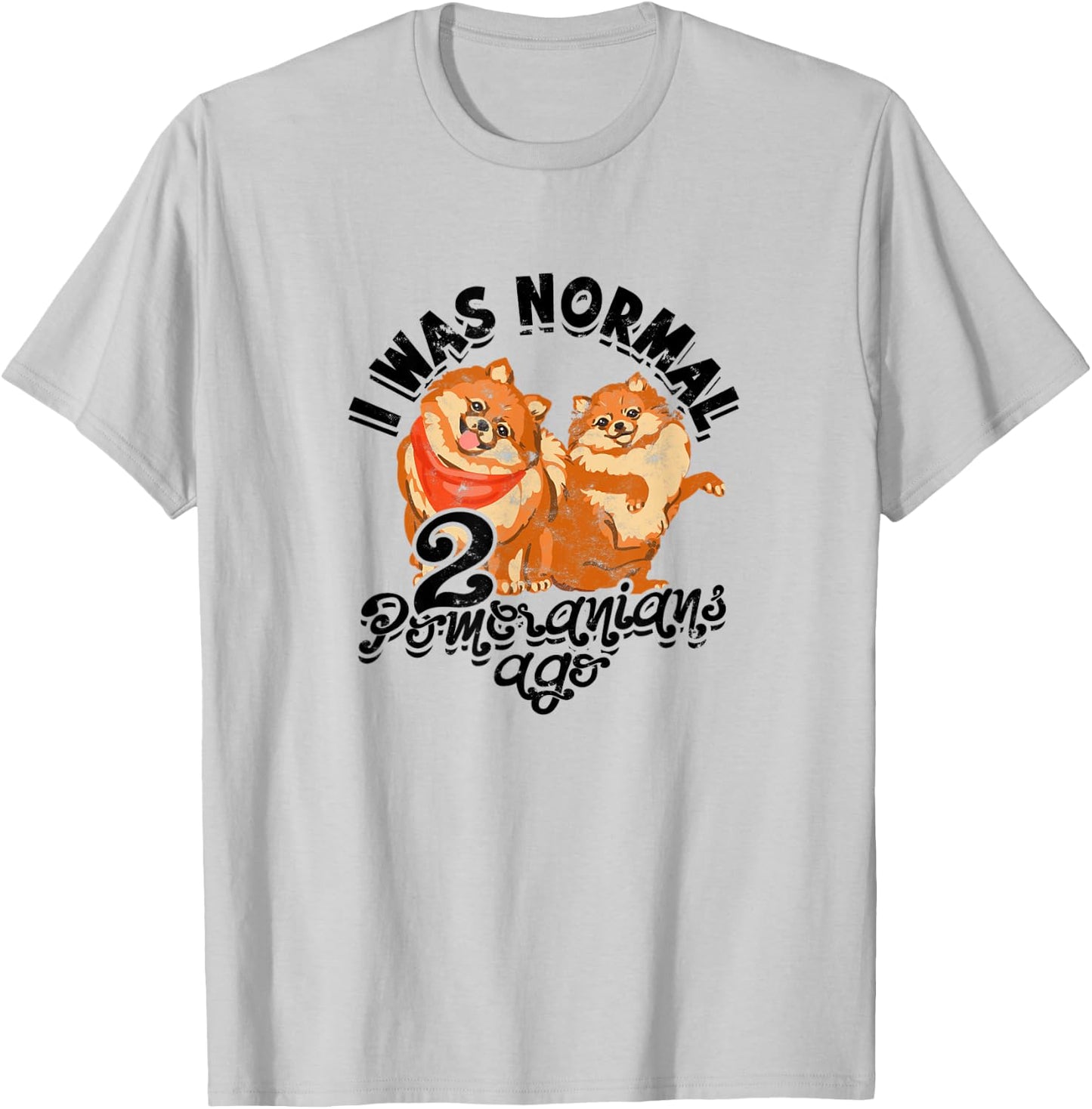 I was normal 2 pomeranians ago - small dogs T-Shirt - T-Shirt | Ash