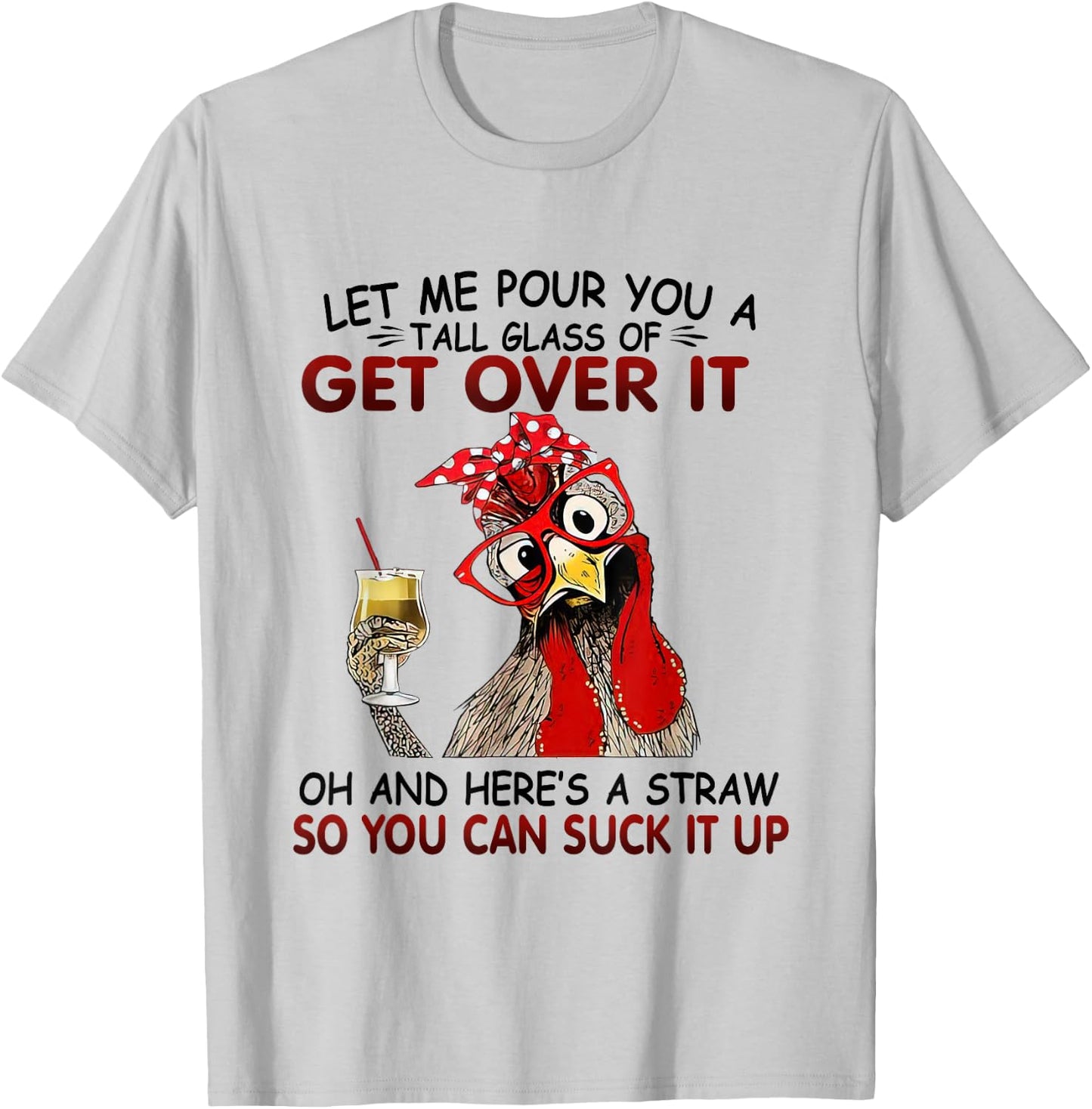 Let Me Pour You A Tall Glass of Get Over it - Chicken T-Shirt - T-Shirt | Ash