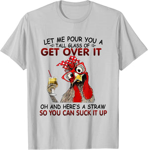 Let Me Pour You A Tall Glass of Get Over it - Chicken T-Shirt - T-Shirt | Ash