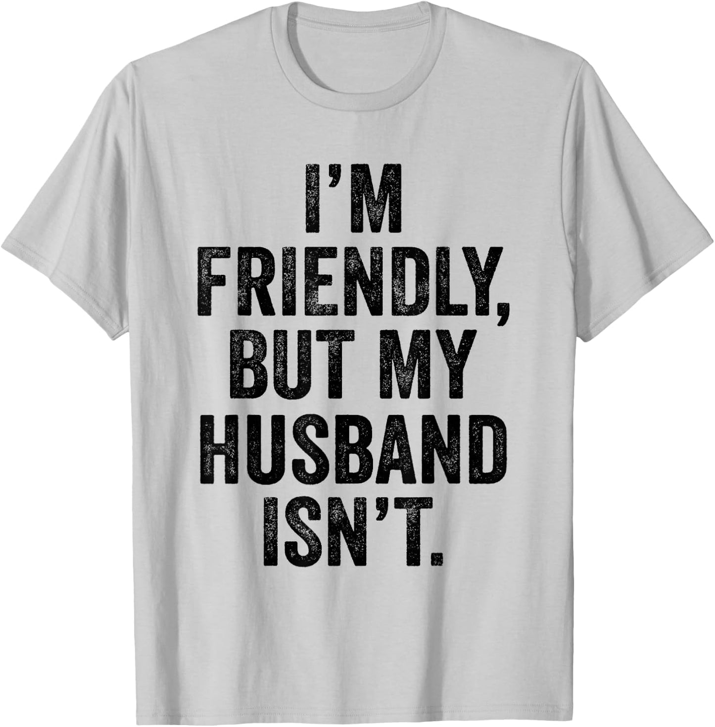 I'm Friendly But My Husband Isn't Don't Touch Me T-Shirt - T-Shirt | Ash