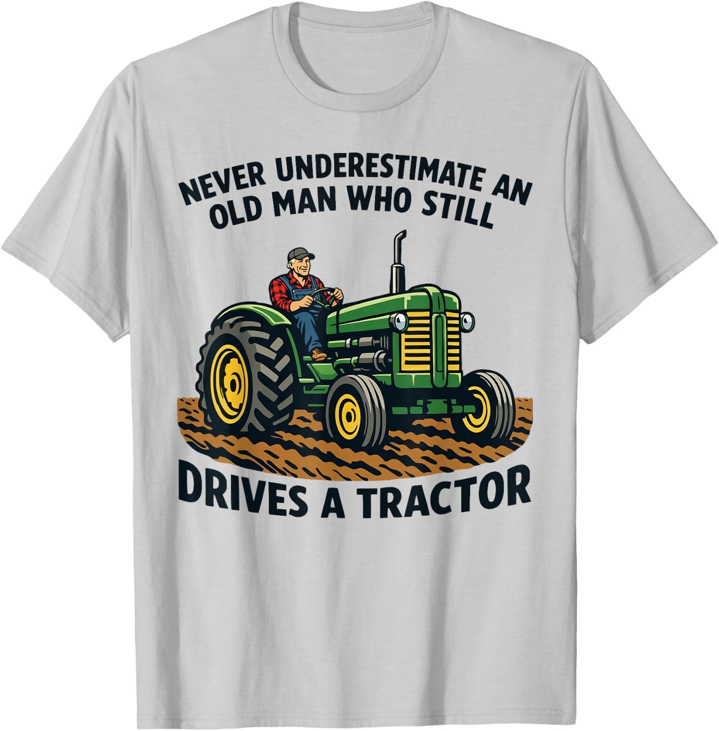 Never Underestimate an Old Man Who Still Drives A Tractor T-Shirt - T-Shirt | Ash