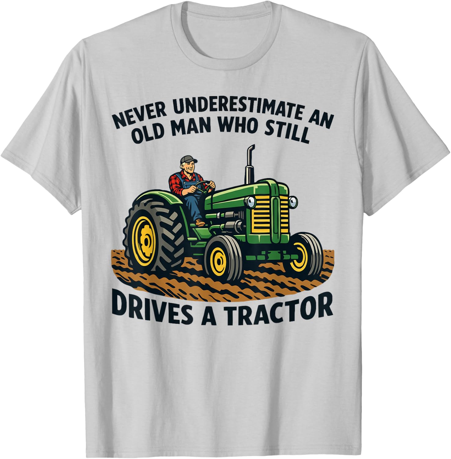 Never Underestimate an Old Man Who Still Drives A Tractor T-Shirt - T-Shirt | Ash