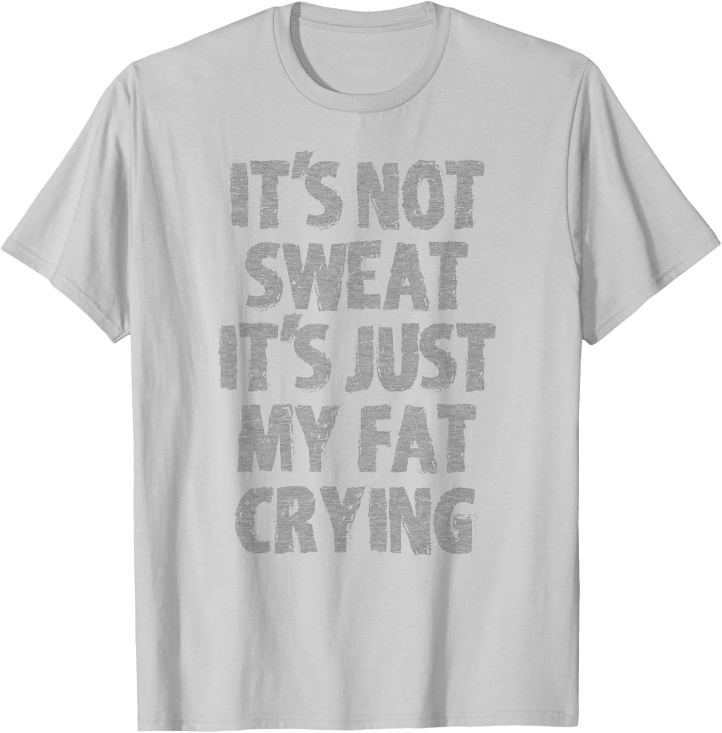IT'S NOT SWEAT IT'S JUST MY FAT CRYING hidden message Shirt T-Shirt - T-Shirt | Ash