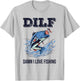 DILF Damn I Love Fishing Funny Quote Fisherman Fishing Love T-Shirt - T-Shirt | Ash