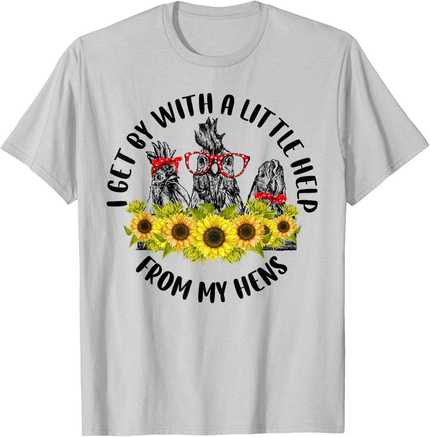 I Get A Little Help From My Hens Chicken Sunflower T-Shirt - T-Shirt | Ash