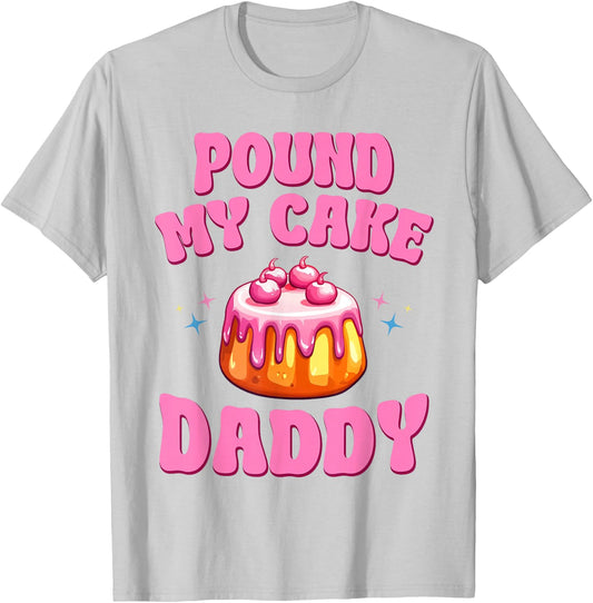 Embarrassing Adult Humor Pound My Cake Daddy T-Shirt - T-Shirt | Ash