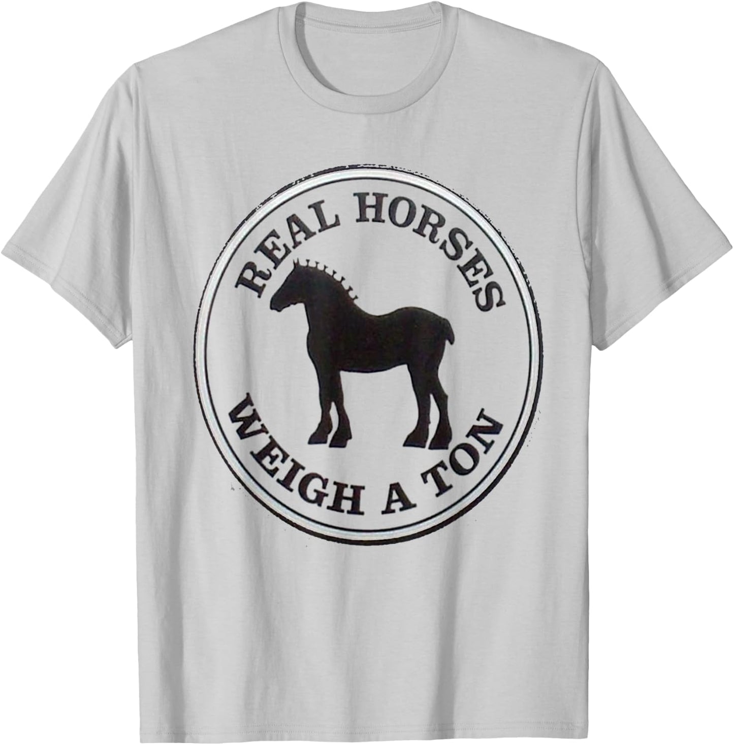 Real Horses Weigh A Ton Clydesdale Shirt T-Shirt - T-Shirt | Ash