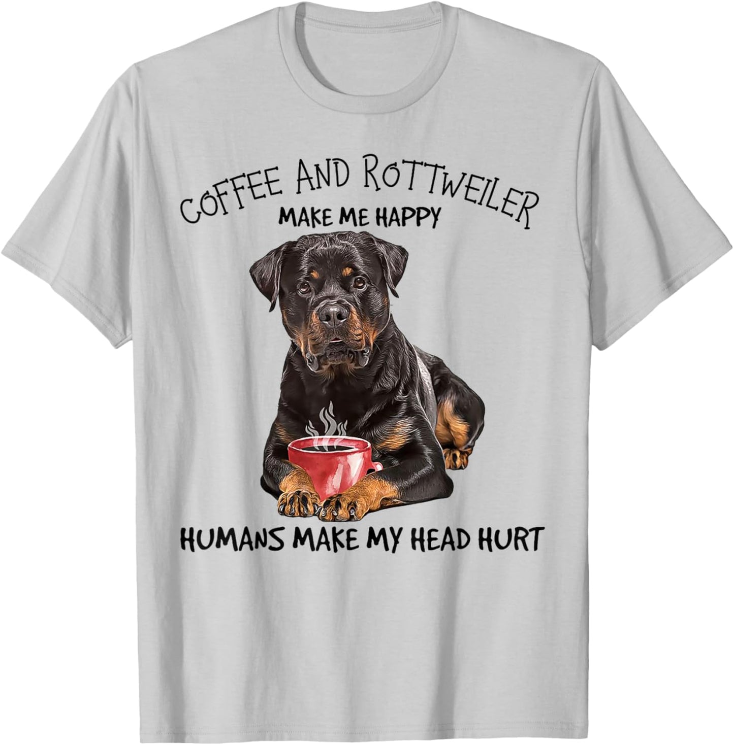 Coffee And Rottweiler Make me Happy Humans Make My Head Hurt T-Shirt - T-Shirt | Ash