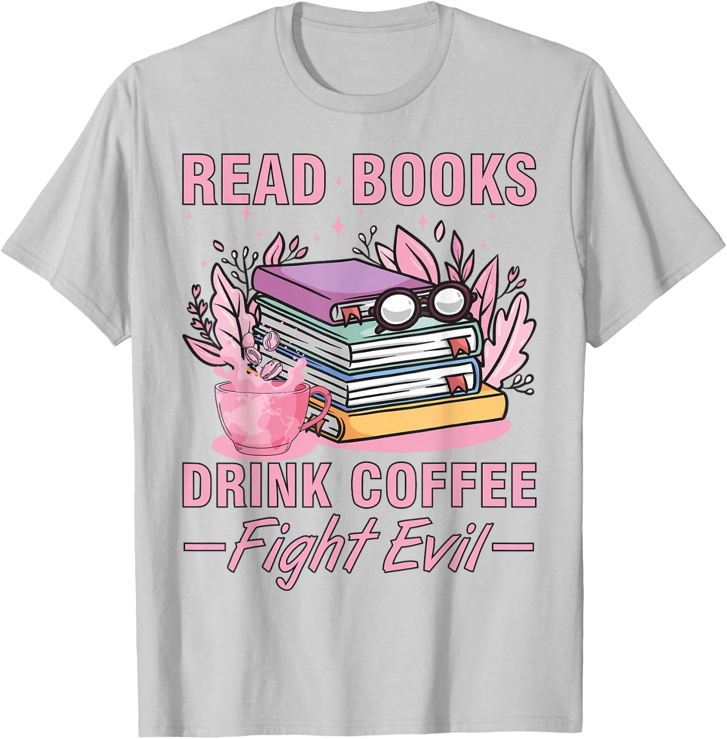 Read Books Drink Coffee Fight Evil Funny Book Coffee T-Shirt - T-Shirt | Ash