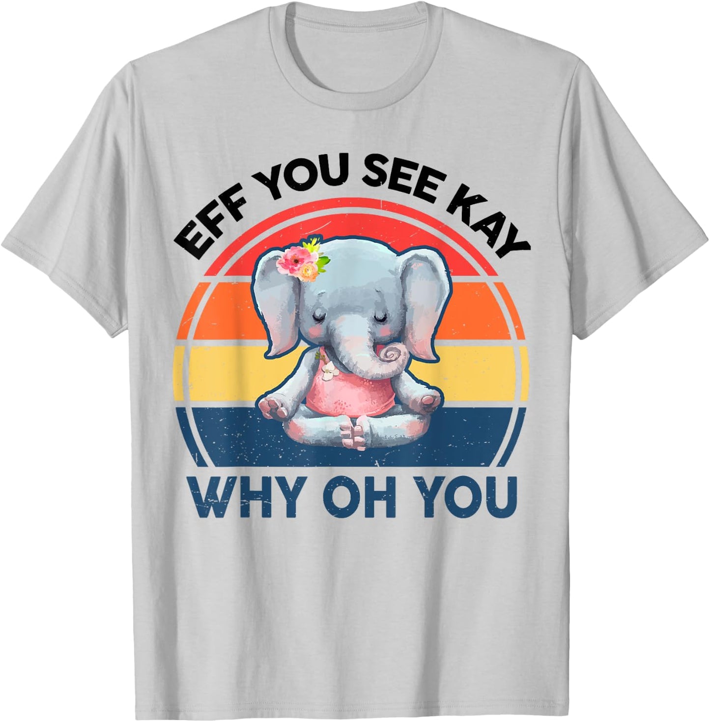 Funny Eff You See Kay Why Oh You Elephant Yoga T-Shirt - T-Shirt | Ash