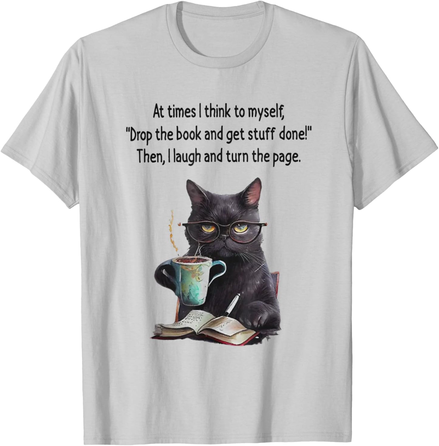 At Times I Think To Myself Drop The Book And Get Stuff Done T-Shirt - T-Shirt | Ash