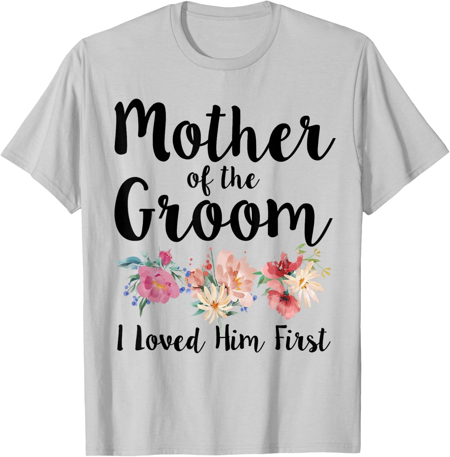 Mother Of The Groom I Loved Him First T-Shirt - T-Shirt | Ash