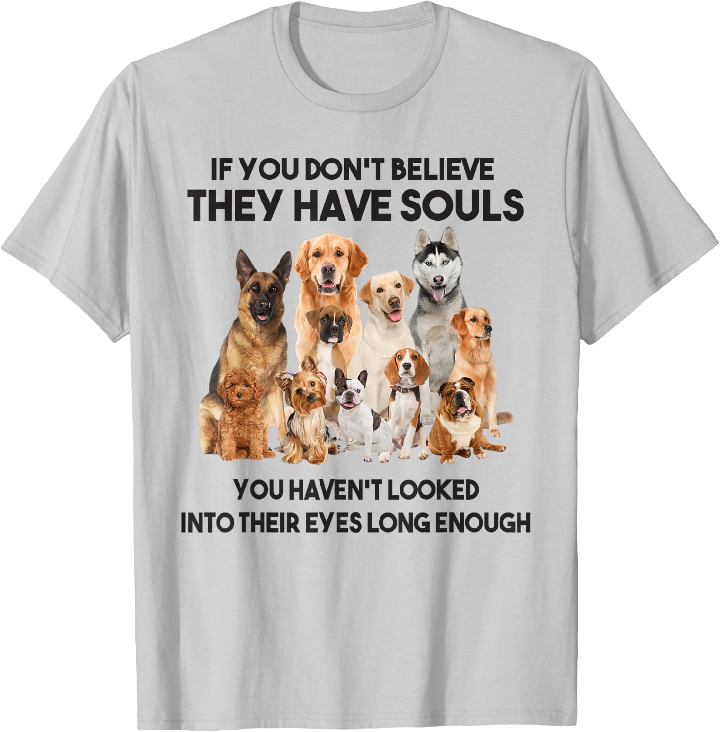 If You Don't Believe They Have Souls Dog Lover Gifts T-Shirt - T-Shirt | Ash