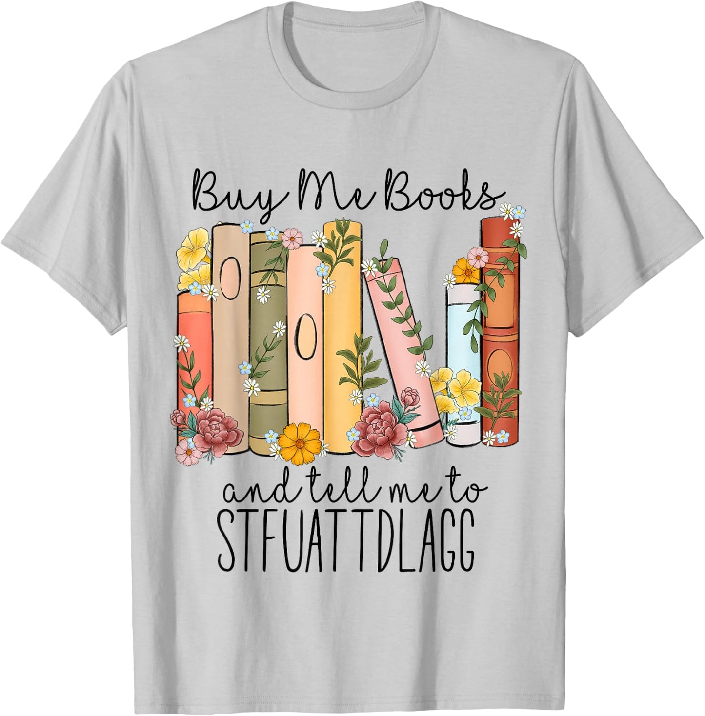 Buy Me Books And Tell Me To Stfuattdlagg T-Shirt - T-Shirt | Ash