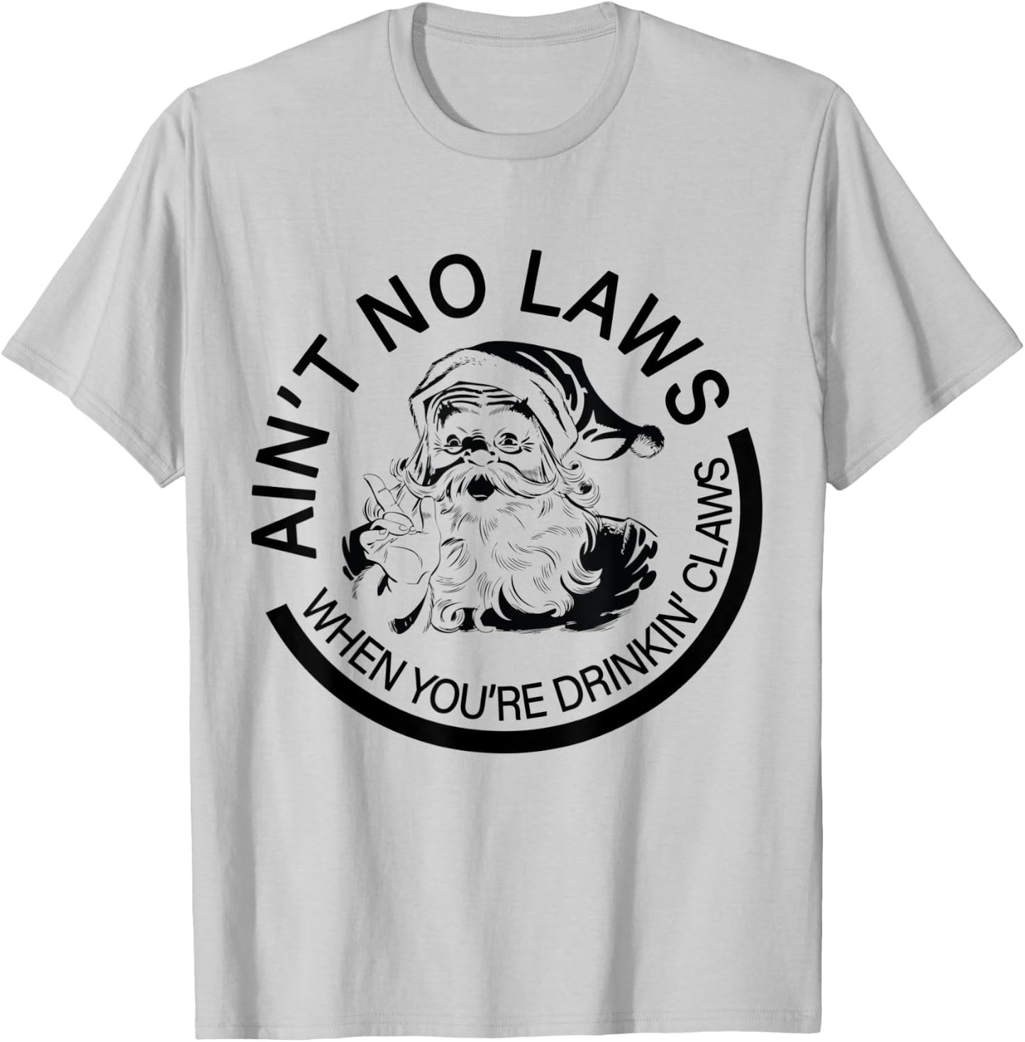 Aint No Laws When You're Drinking With Claus Funny Christmas T-Shirt - T-Shirt | Ash