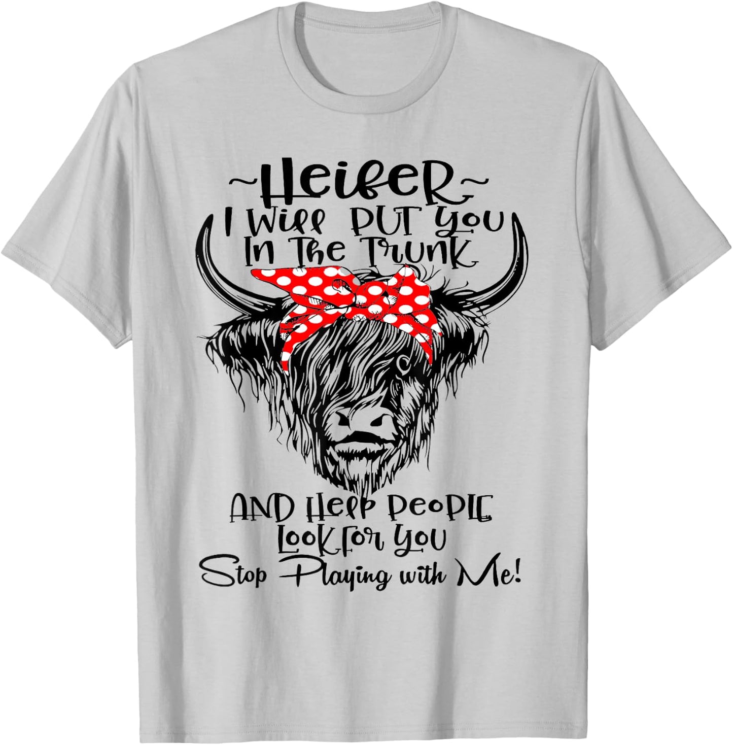 Heifer I'll Put You In The Trunk And Help People Look For T-Shirt - T-Shirt | Ash