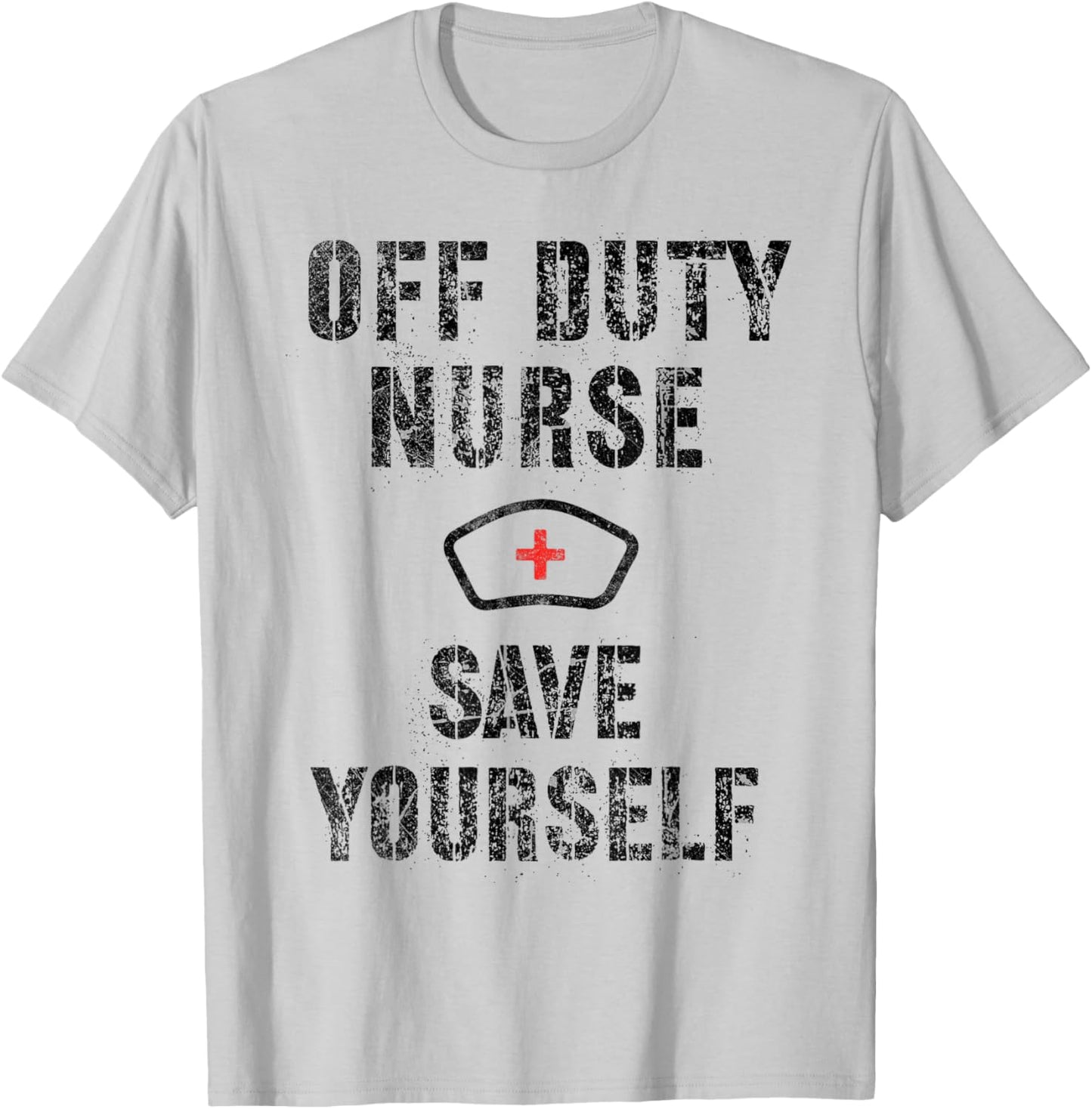 Funny OFF DUTY NURSE Save Yourself RN NP Nursing School Joke T-Shirt - T-Shirt | Ash