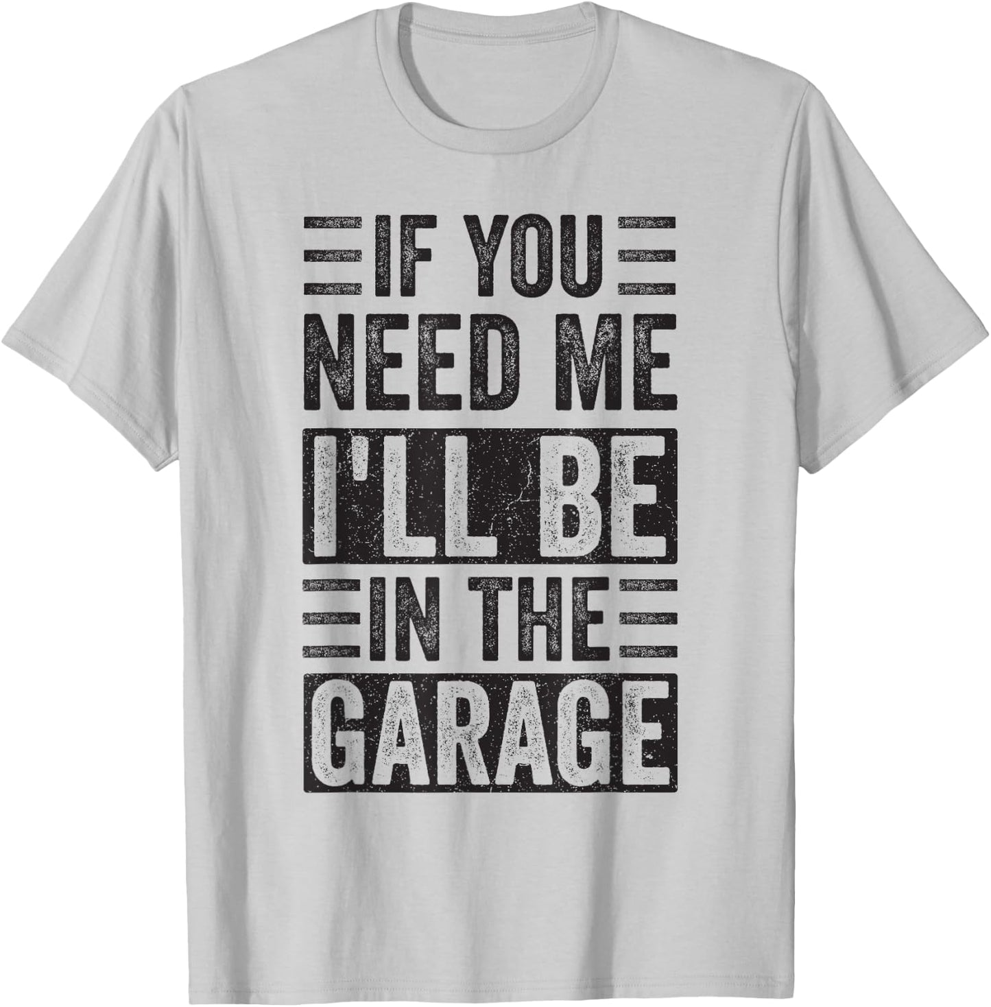 If You Need Me I’ll Be In the Garage T-Shirt - T-Shirt | Ash