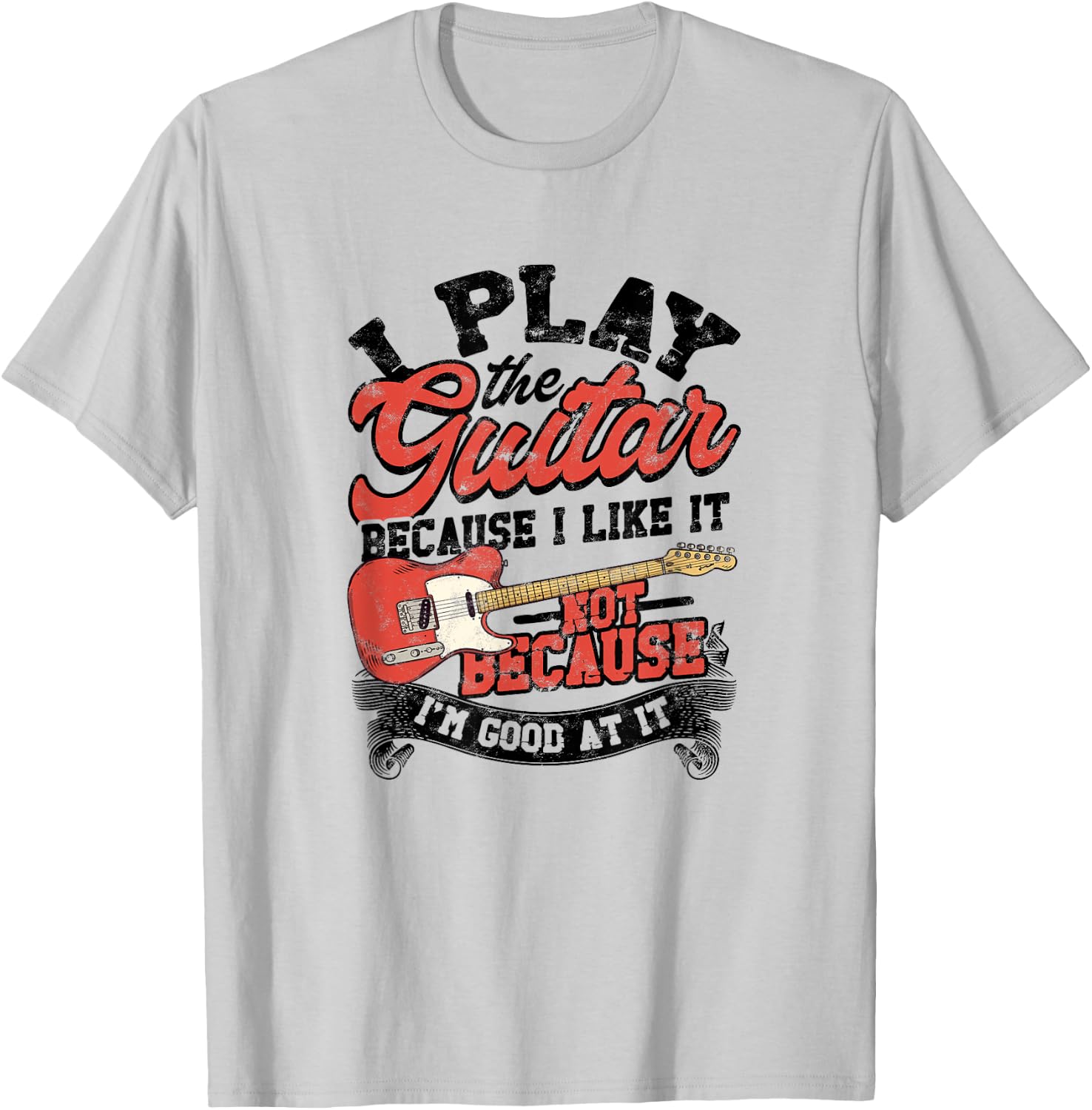 I Play The Guitar Because I Like It Not Because I'm Good At T-Shirt - T-Shirt | Ash
