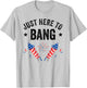 Funny Fourth of July 4th of July I'm Just Here To Bang T-Shirt - T-Shirt | Ash