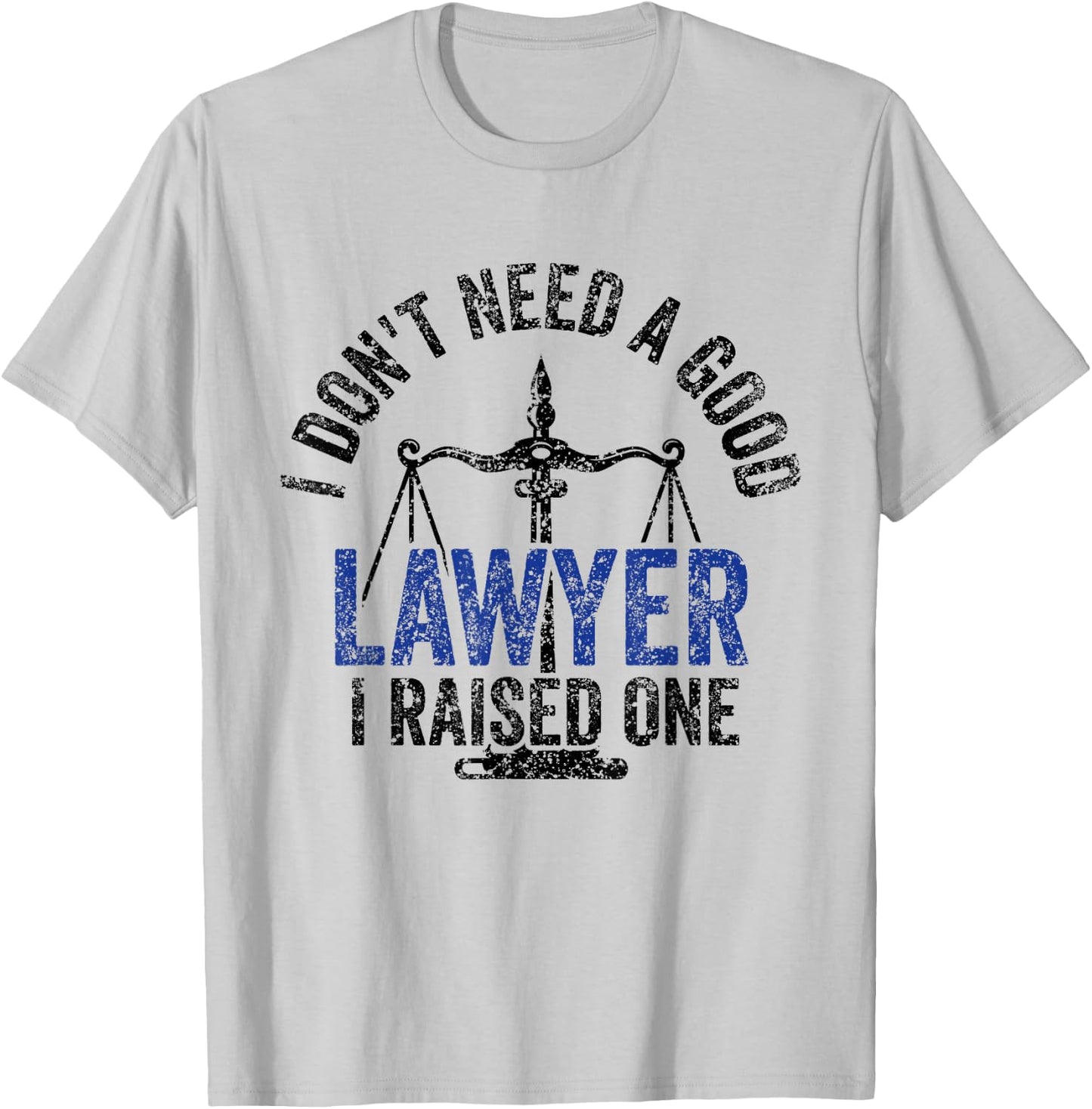 I Don't Need A Good Lawyer I Raised One Advocate Law T-Shirt - T-Shirt | Ash