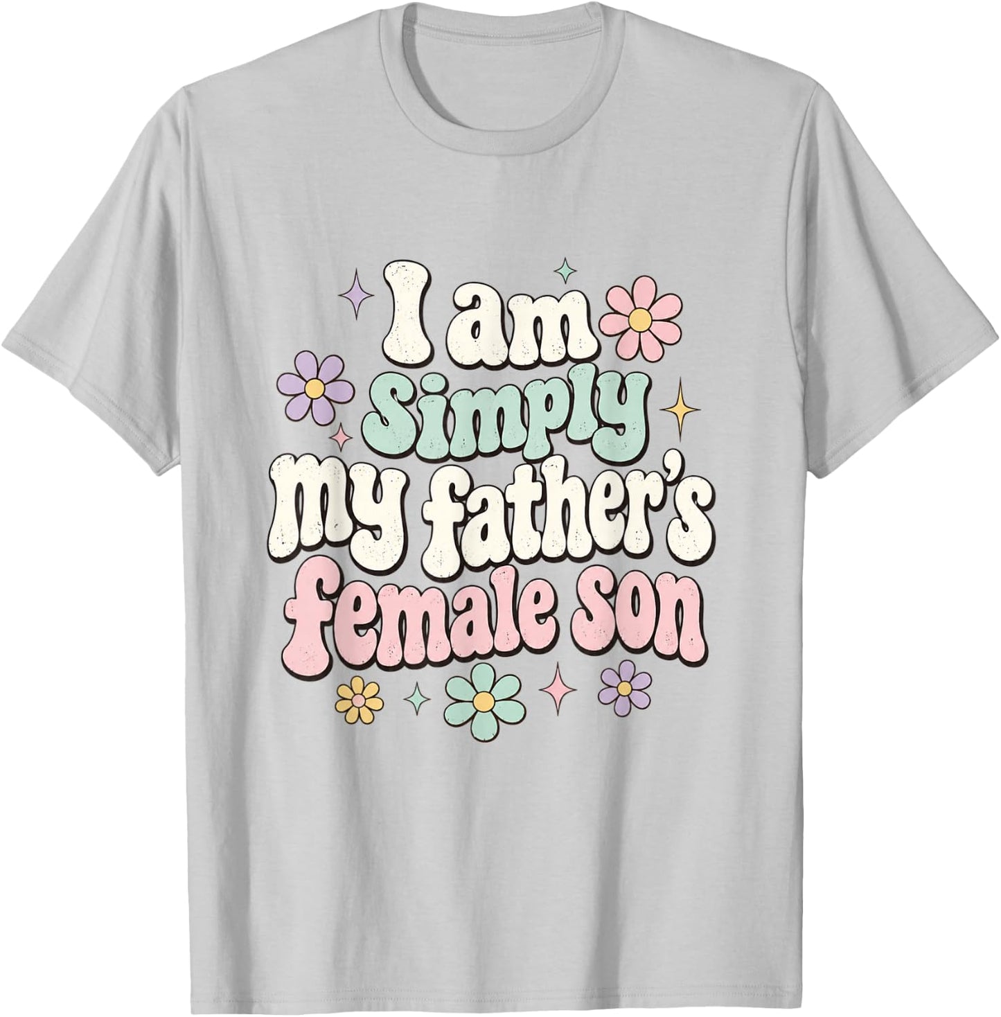 I am Simply My Father's Female Son Father Daughter Funny T-Shirt - T-Shirt | Ash