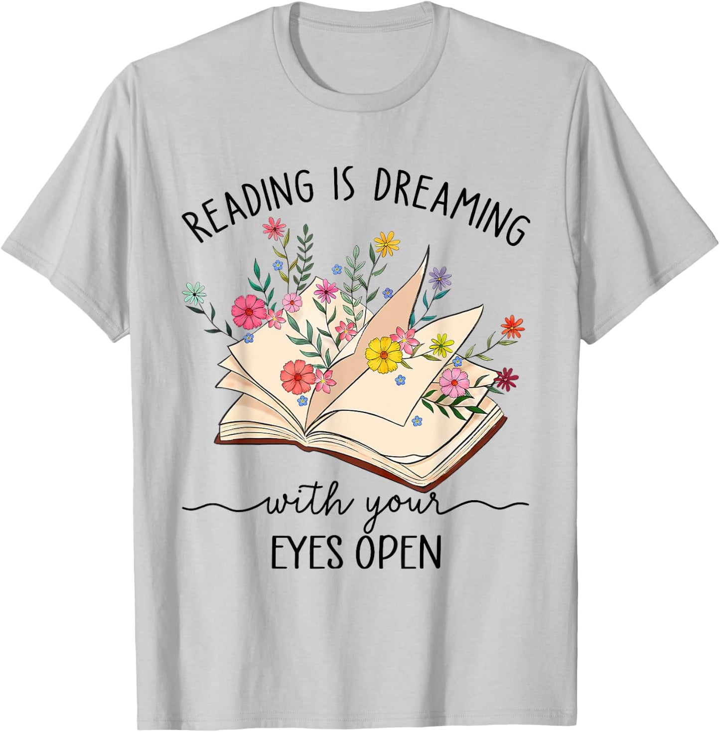 Teacher Books Reading Is Dreaming With Your Eyes Open T-Shirt - T-Shirt | Ash