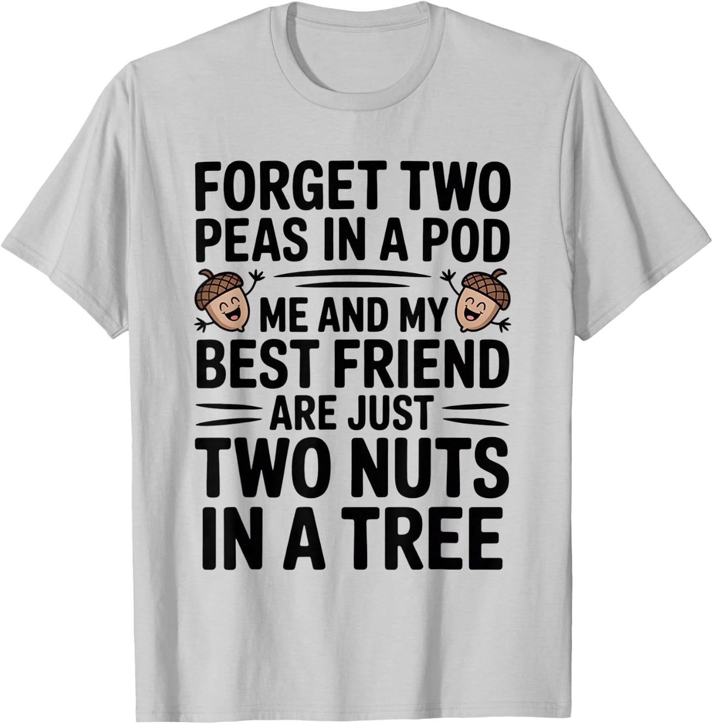 Forget Two Peas in A Pod Me and My Best Friend are Two Nuts T-Shirt - T-Shirt | Ash