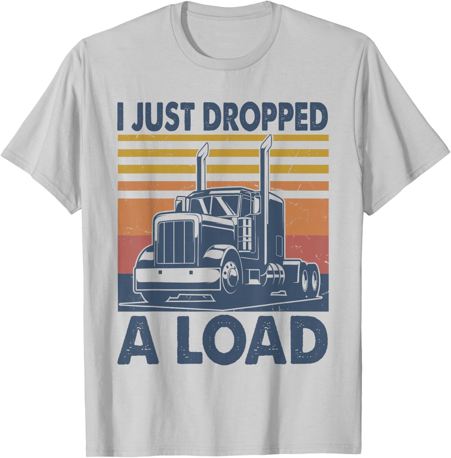 I Just Dropped A Load Funny Father's Day Semi Truck Driver T-Shirt - T-Shirt | Ash