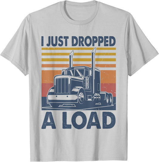 I Just Dropped A Load Funny Father's Day Semi Truck Driver T-Shirt - T-Shirt | Ash