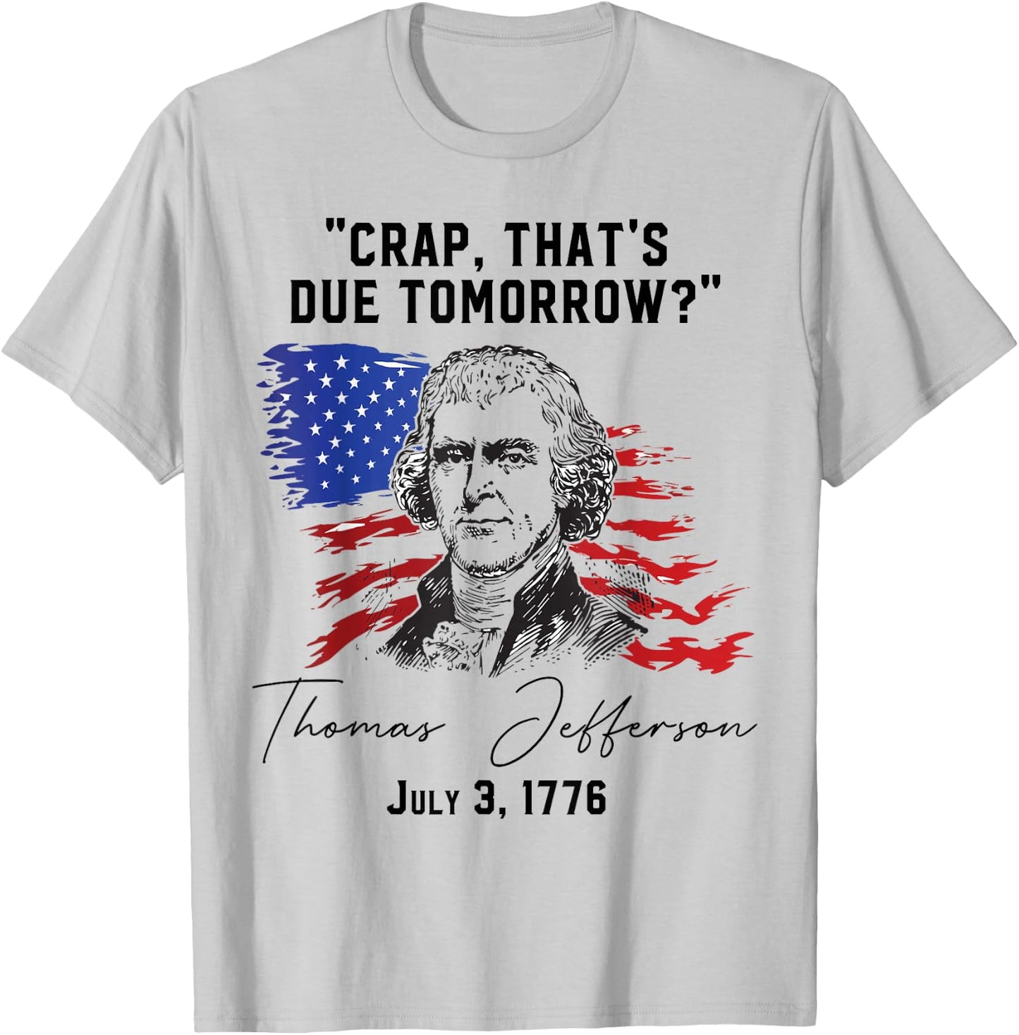 Crap That's Due Tomorrow? T-Jefferson Saying July 3 1776 T-Shirt - T-Shirt | Ash